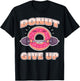 Funny Workout Saying Fitness Gym Barbell I Pun Donut Give Up T-Shirt - T-Shirt | Black