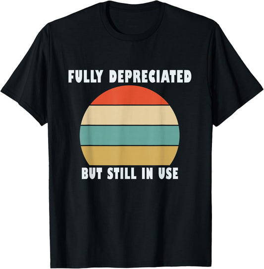 Funny Accounting Quote Fully Depreciated But Still In Use T-Shirt - T-Shirt | Black