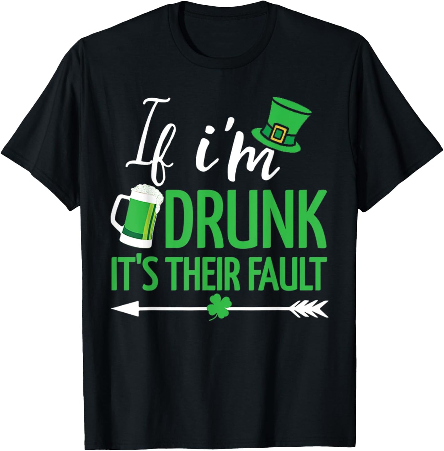 If I'm Drunk it's Their Fault Funny St Patricks Day Drinking T-Shirt - T-Shirt | Black