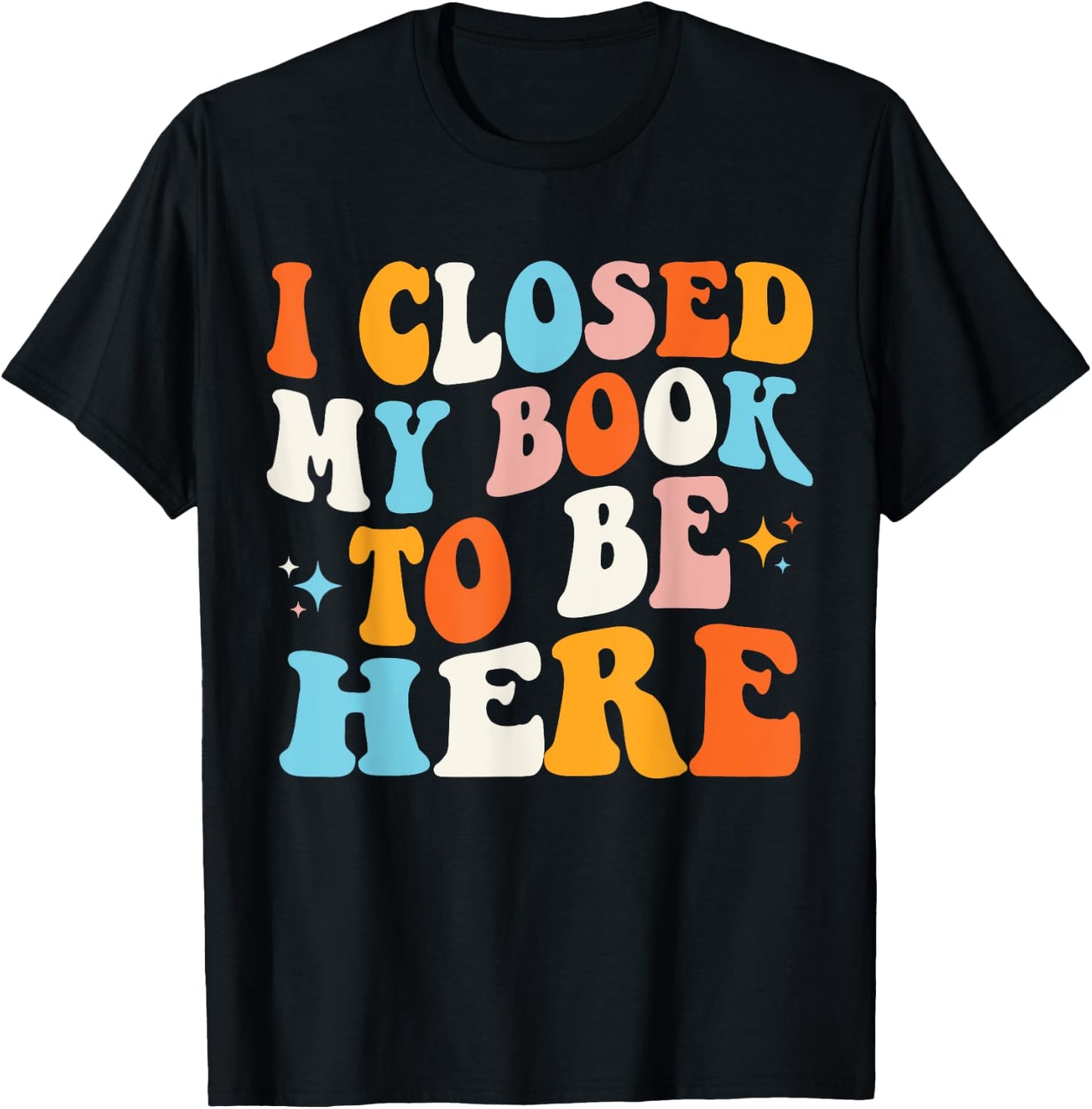 I Closed My Book To Be Here Groovy Reading Books Bookworm T-Shirt - T-Shirt | Black