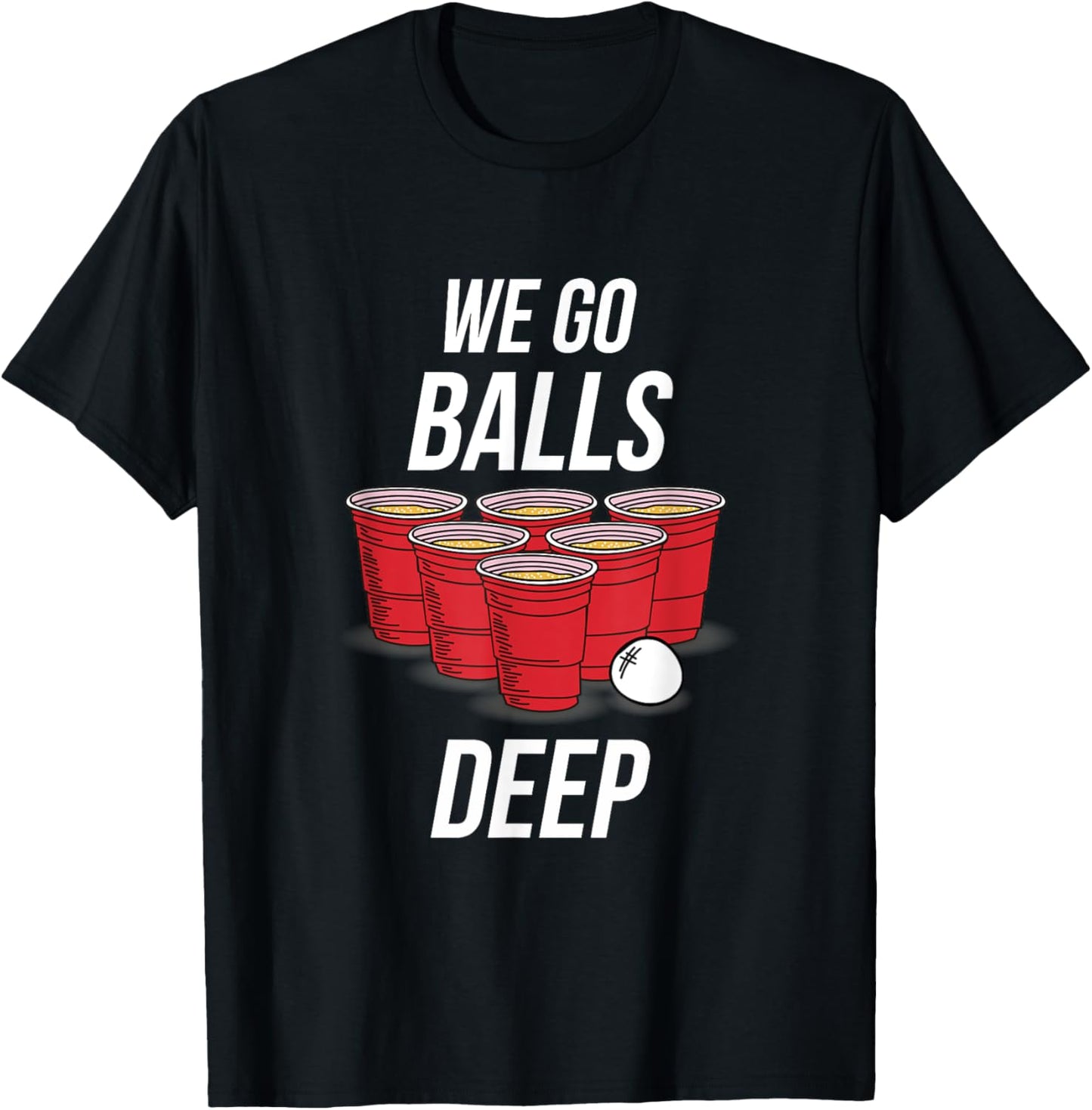 We Go Balls Deep Shirt - Funny Beer Pong Games T-Shirt - T-Shirt | Black