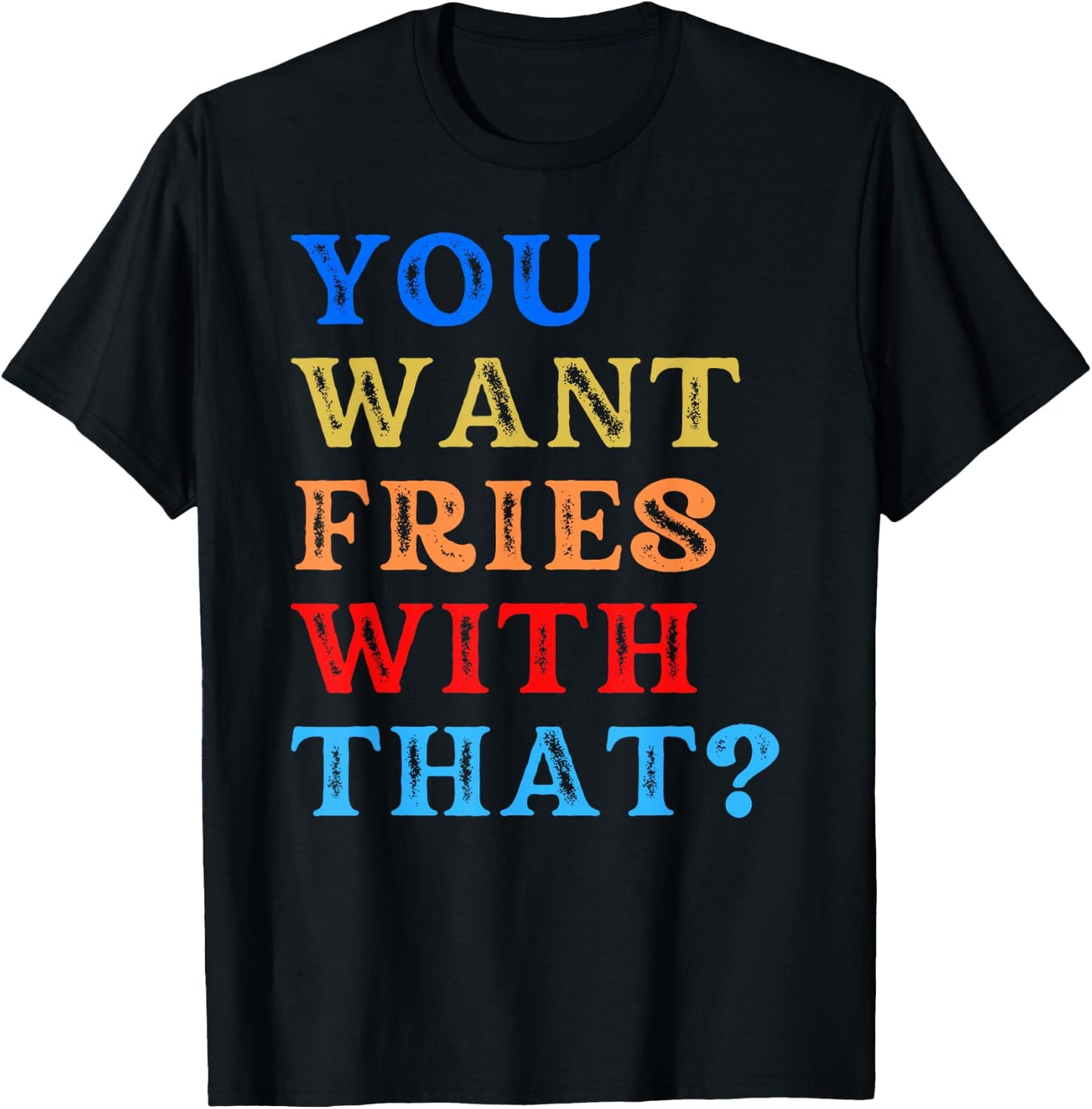 You Want Fries With That? T-Shirt - T-Shirt | Black