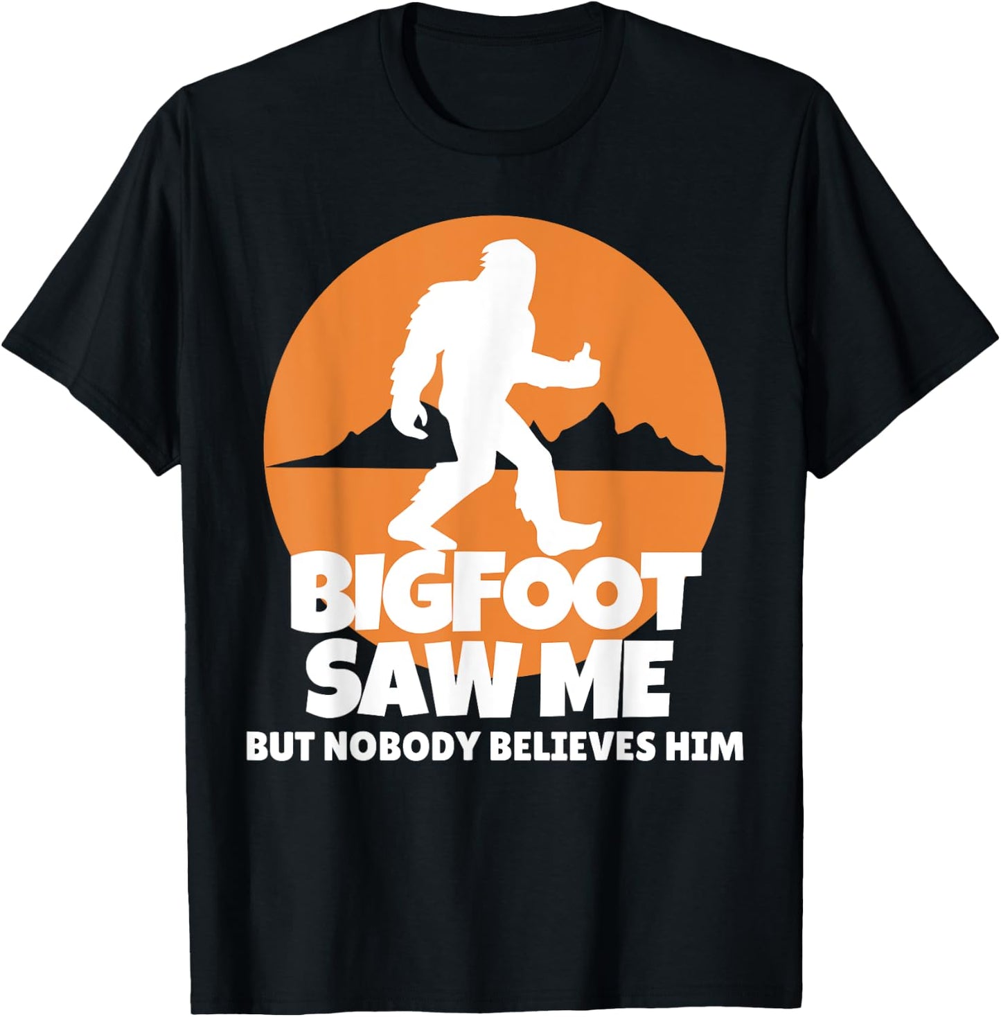 Bigfoot Saw Me But Nobody Believes Him - Sasquatch T-Shirt - T-Shirt | Black