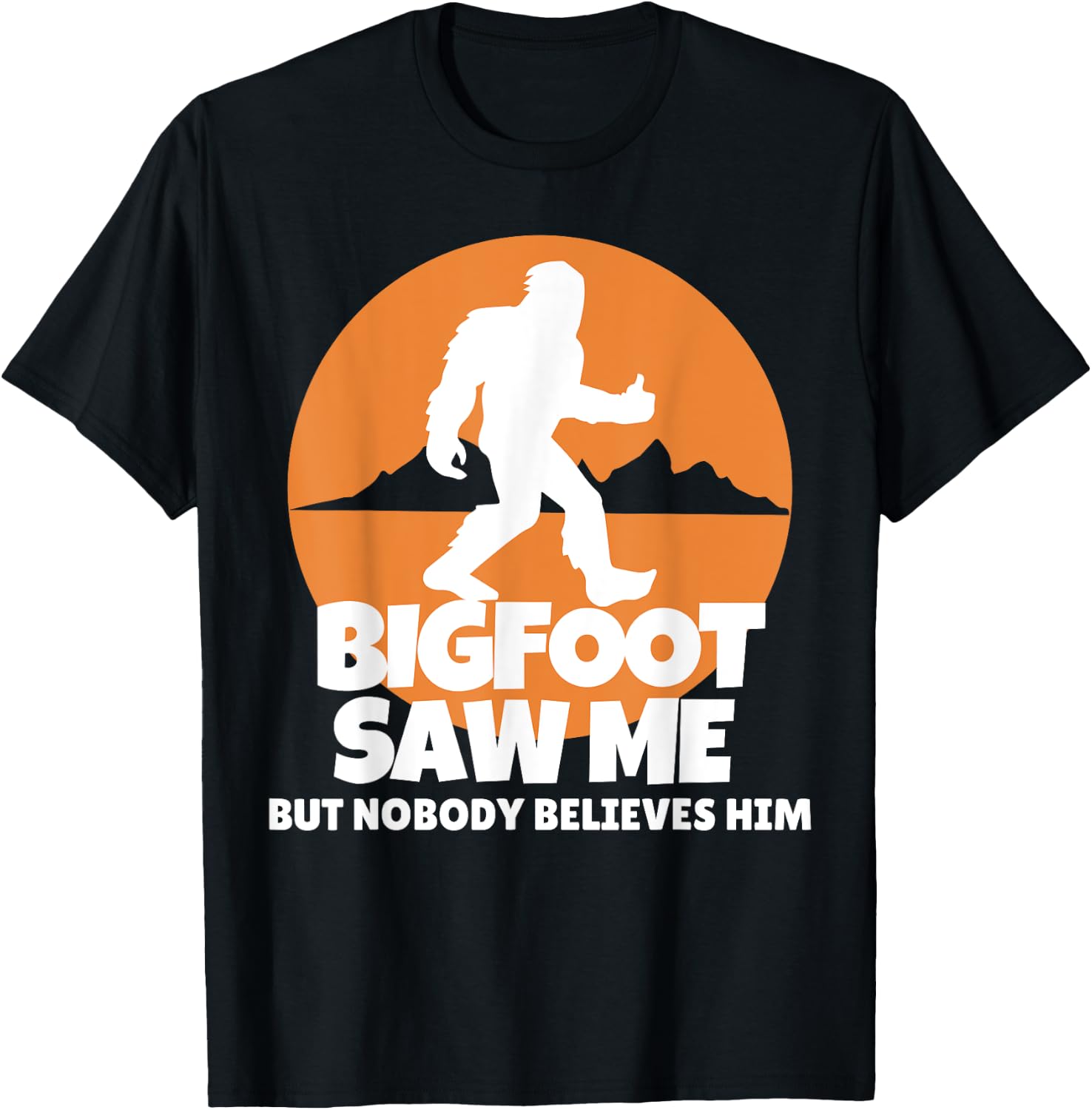 Bigfoot Saw Me But Nobody Believes Him - Sasquatch T-Shirt - T-Shirt | Black