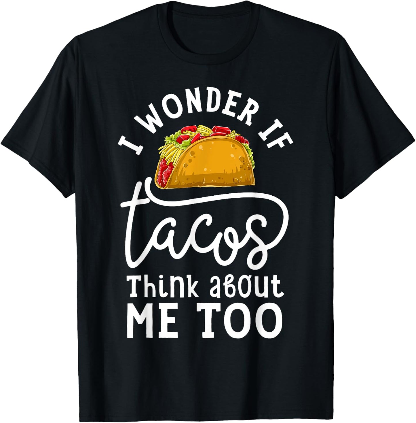 I Wonder If Tacos Think About Me Too T shirt Women Men Kids T-Shirt - T-Shirt | Black