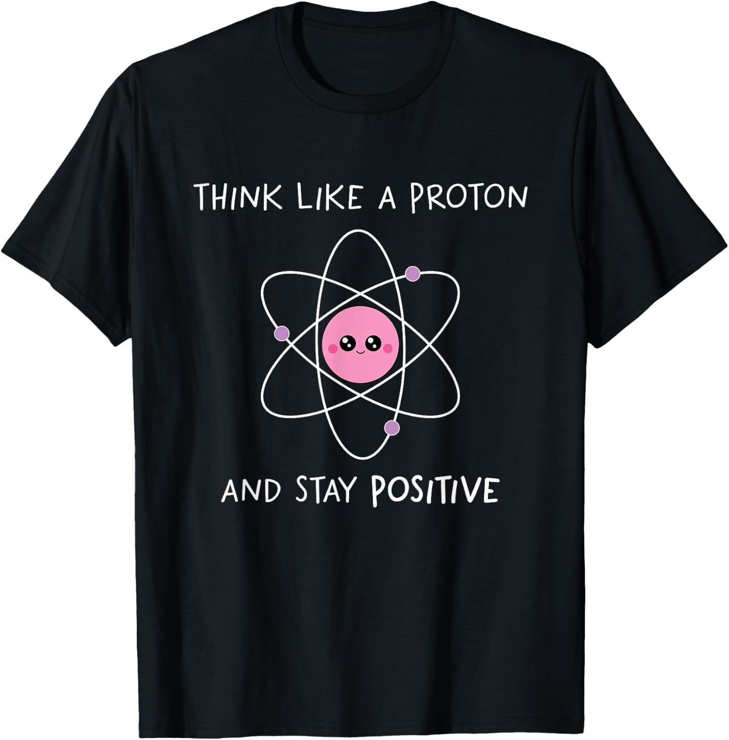 Think Like A Proton And Stay Positive T-Shirt - T-Shirt | Black