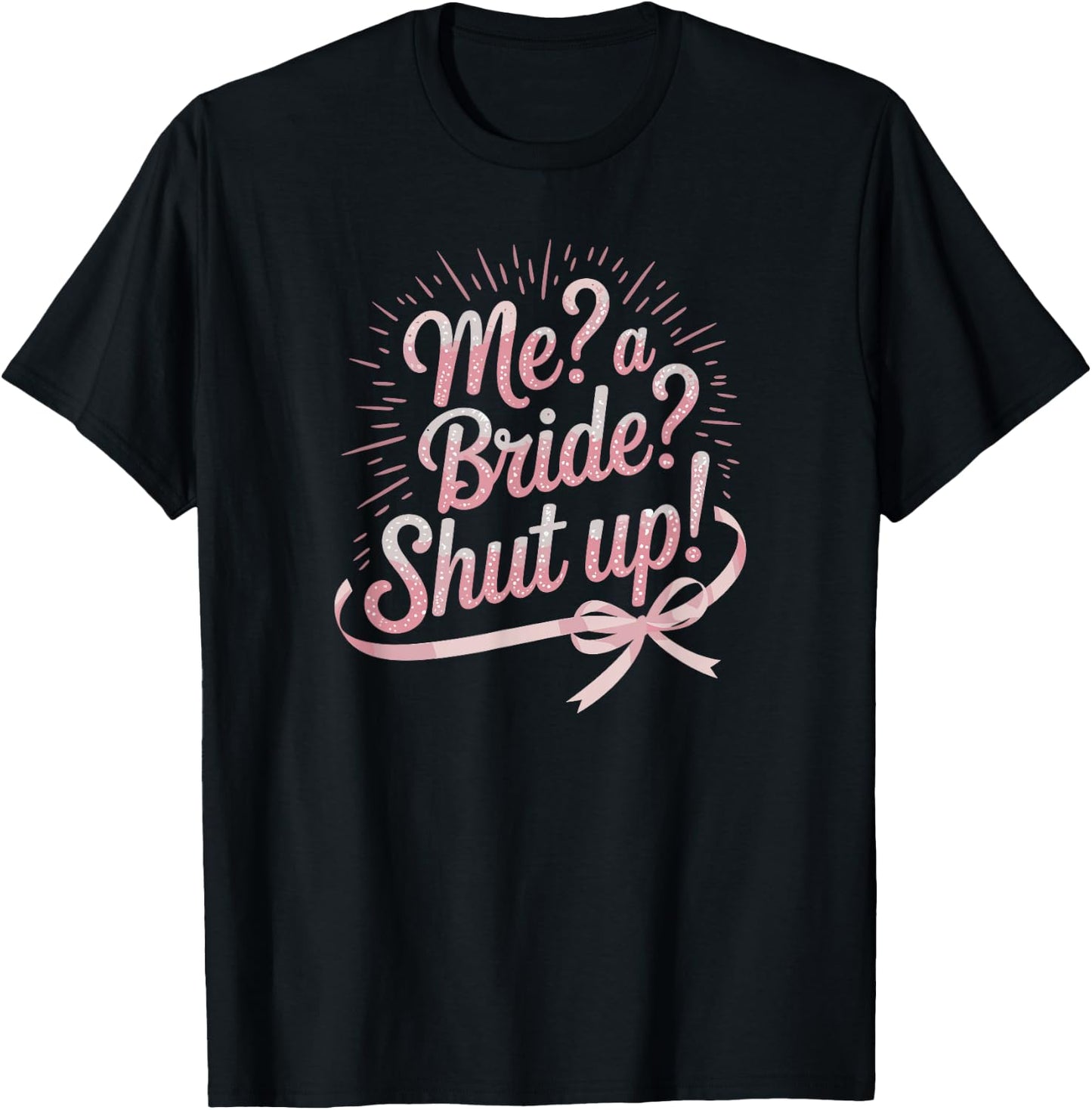 Me A Bride Shut Up Bachelorette Party T-Shirt - T-Shirt | Black
