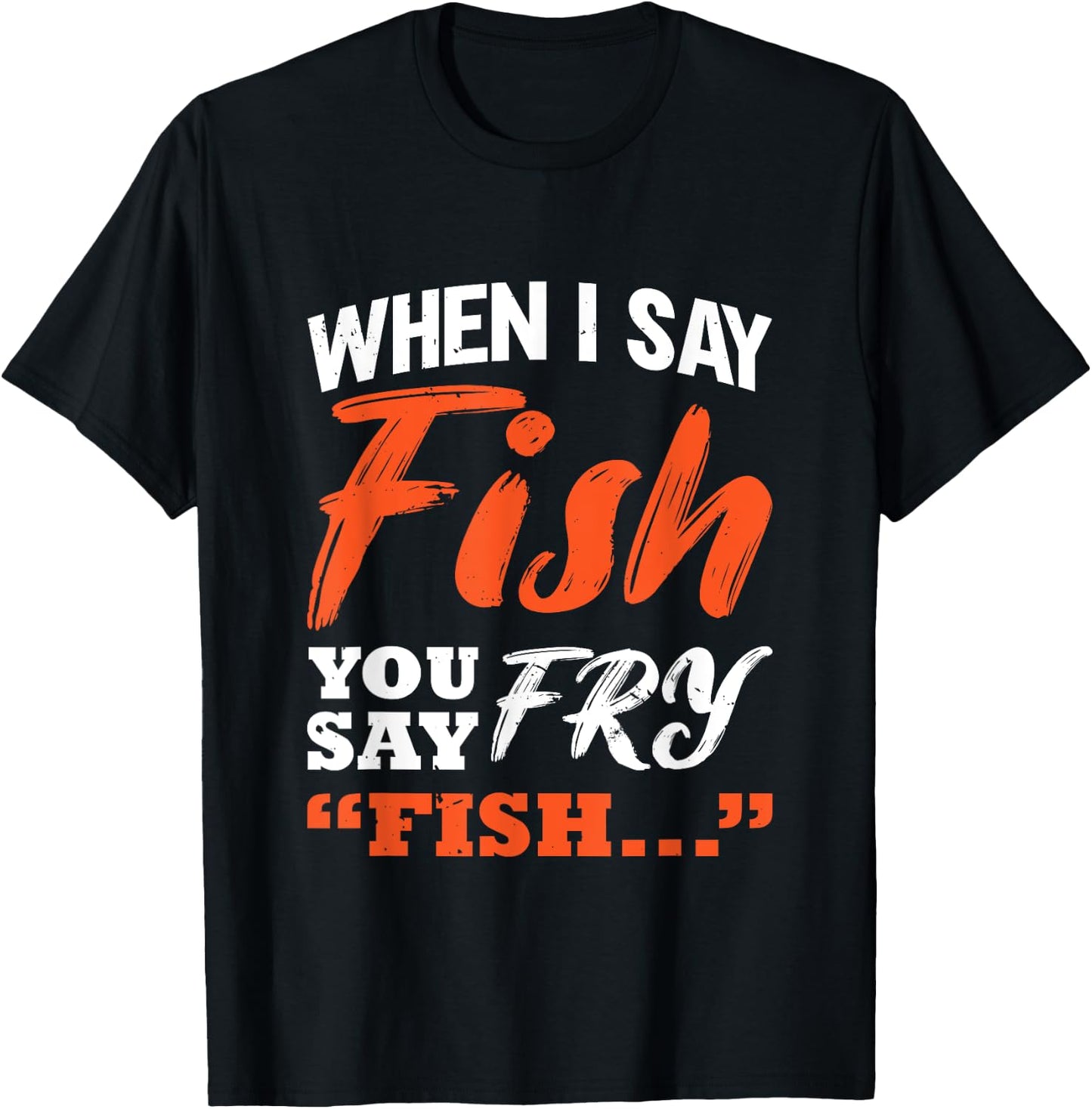 When I Say Fish You Say Fry | Fishing T-Shirt - T-Shirt | Black
