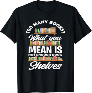 Too Many Books What You Mean Not Enough Bookshelves T-Shirt - T-Shirt | Black