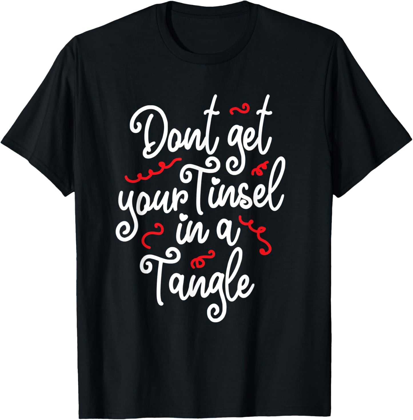 Don't Get Your Tinsel in a Tangle Ugly Christmas Xmas T-Shirt - T-Shirt | Black