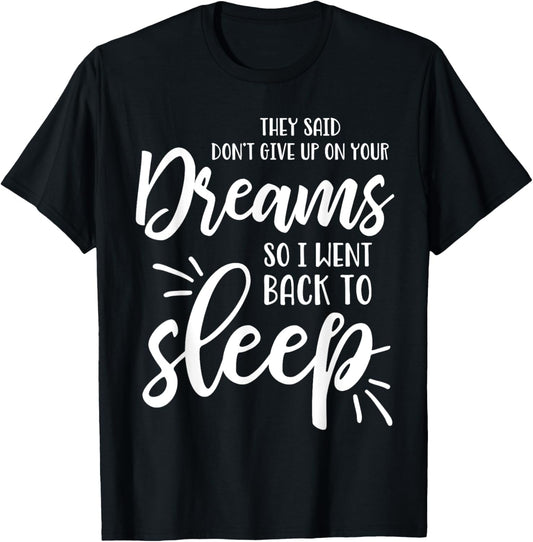 They Said Don't Give Up On Your Dreams I Went Back To Sleep T-Shirt - T-Shirt | Black