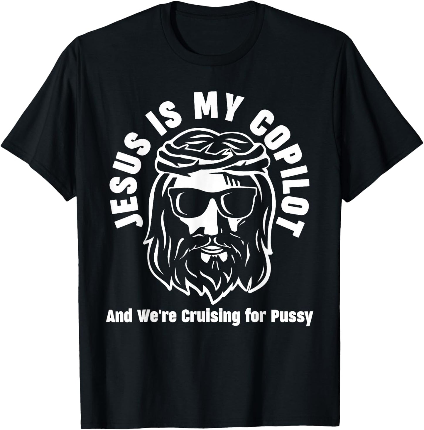 Jesus Is My Copilot and We're Cruising for Pussy T-Shirt - T-Shirt | Black