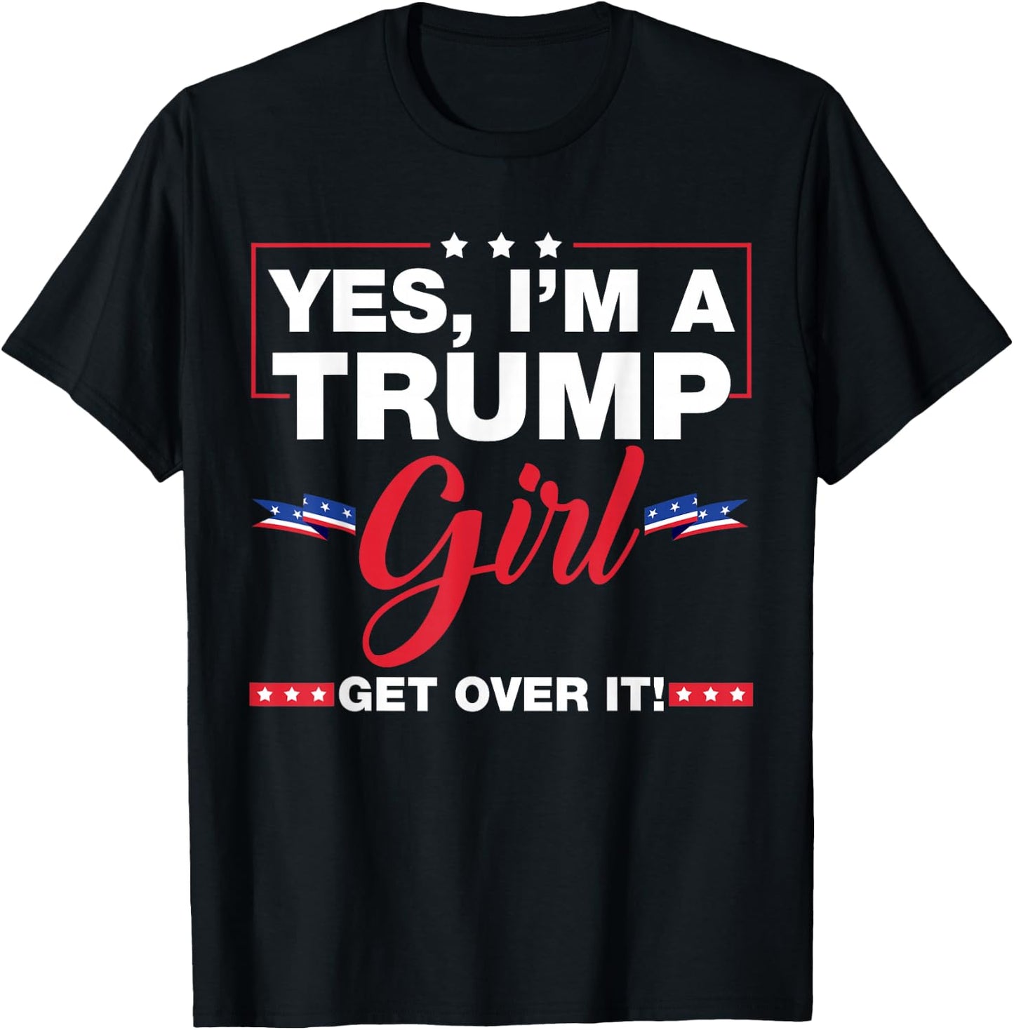 Yes I'm A Trump Girl Get Over It Trump 2024 Election Gifts T-Shirt - T-Shirt | Black