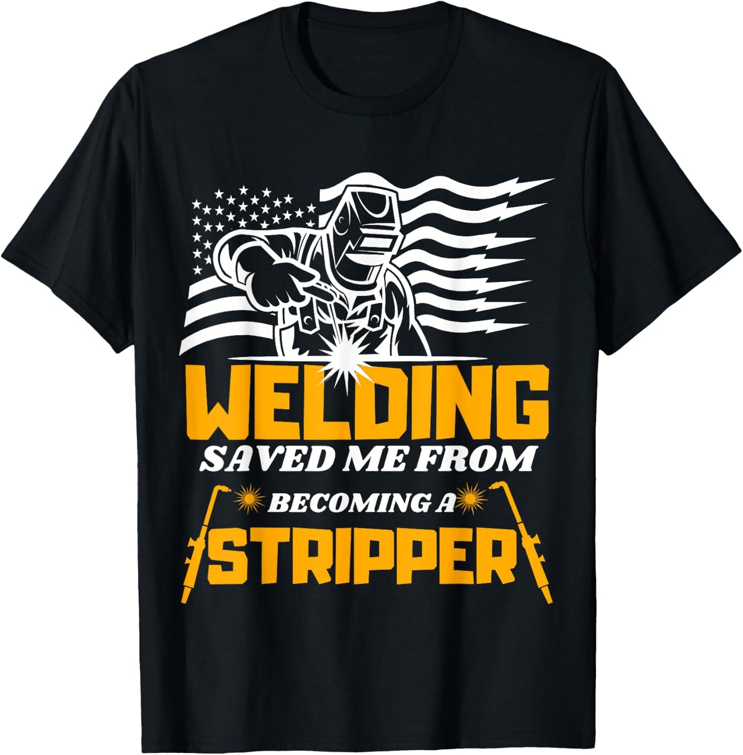 Welding Saved Me From Becoming A Stripper Funny Welder T-Shirt - T-Shirt | Black