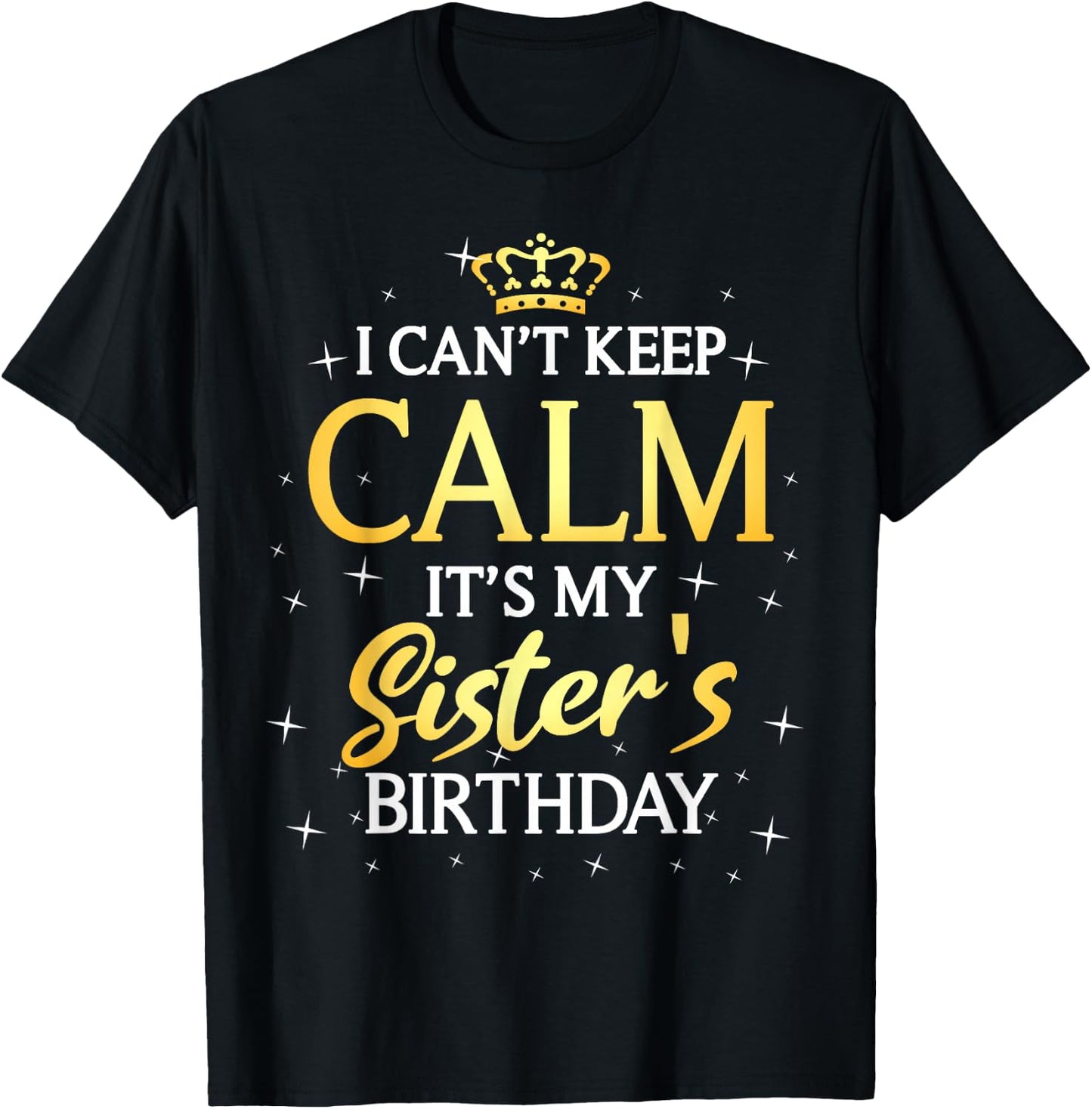 I Can't Keep Calm It's My Sister Birthday Gift Bday Party T-Shirt - T-Shirt | Black