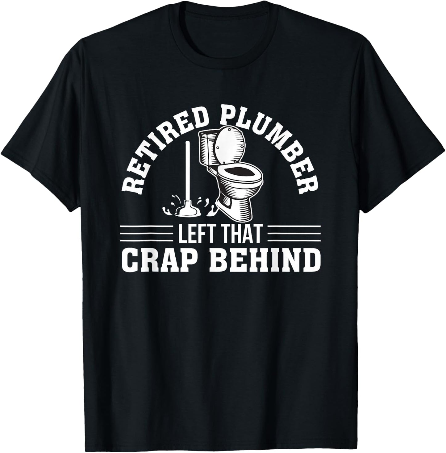 Retired Plumber Left That Crap Behind Retired Plumber Shirt T-Shirt - T-Shirt | Black