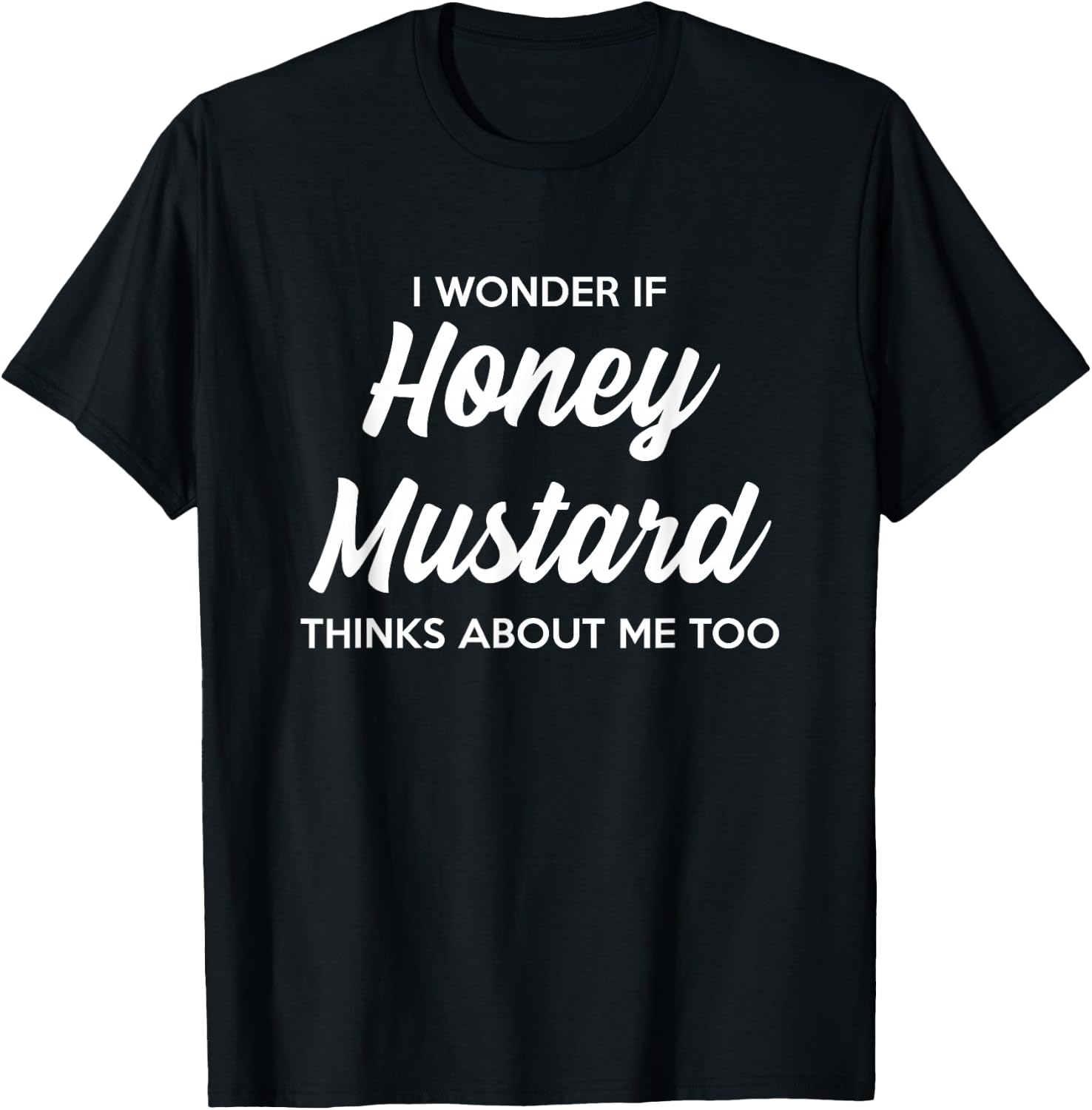 I Wonder If Honey Mustard Thinks About Me Too Condiments T-Shirt - T-Shirt | Black