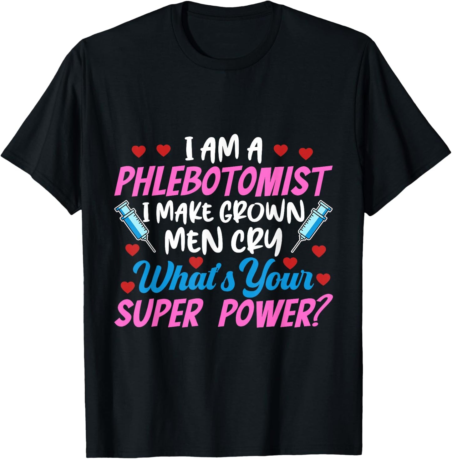 I Am A Phlebotomist I Make Grown Men Cry Phlebotomist Nurse T-Shirt - T-Shirt | Black