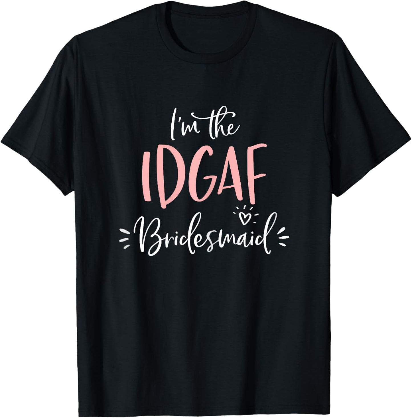 IDGAF Bridesmaid T Shirt Funny Matching Bachelorette Party T-Shirt - T-Shirt | Black