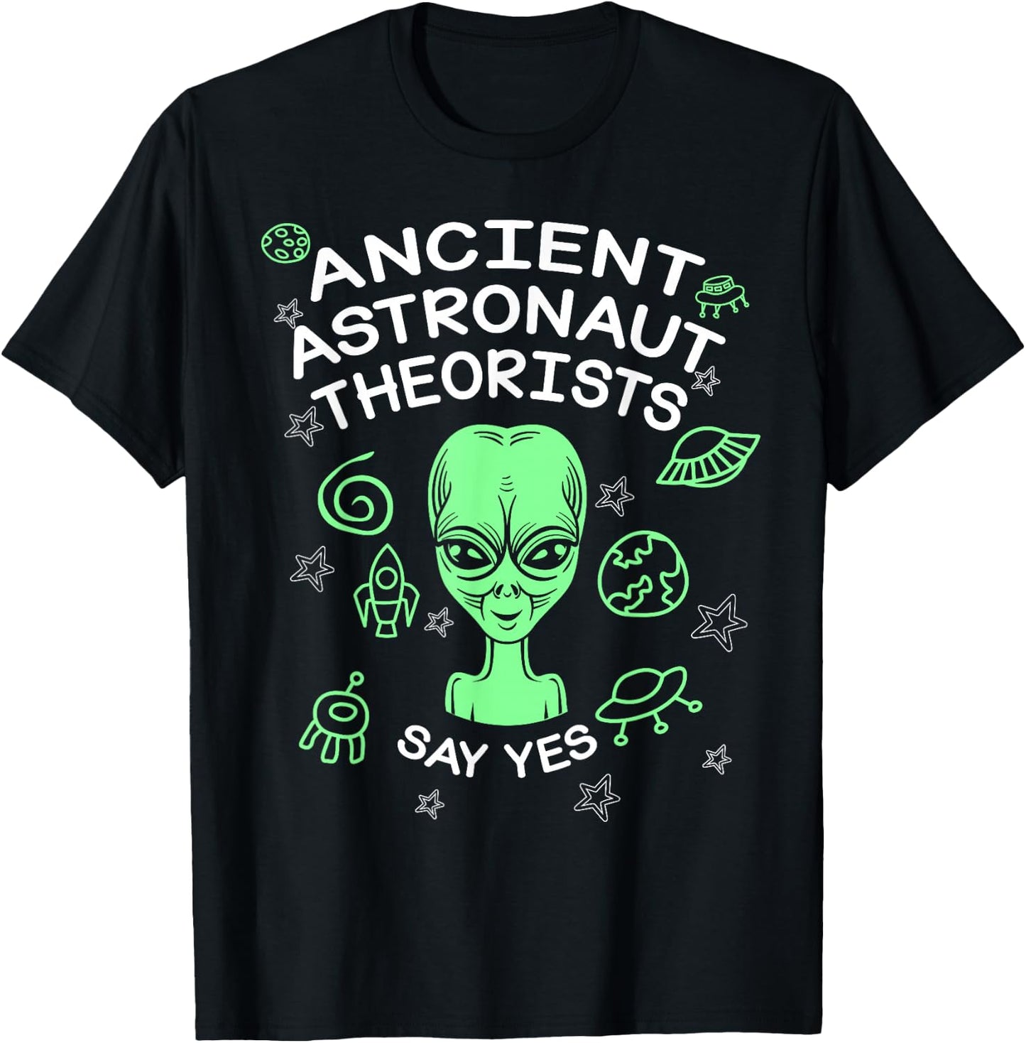 Ancient Astronaut Theorists Say Yes Funny Alien Lover T-Shirt - T-Shirt | Black