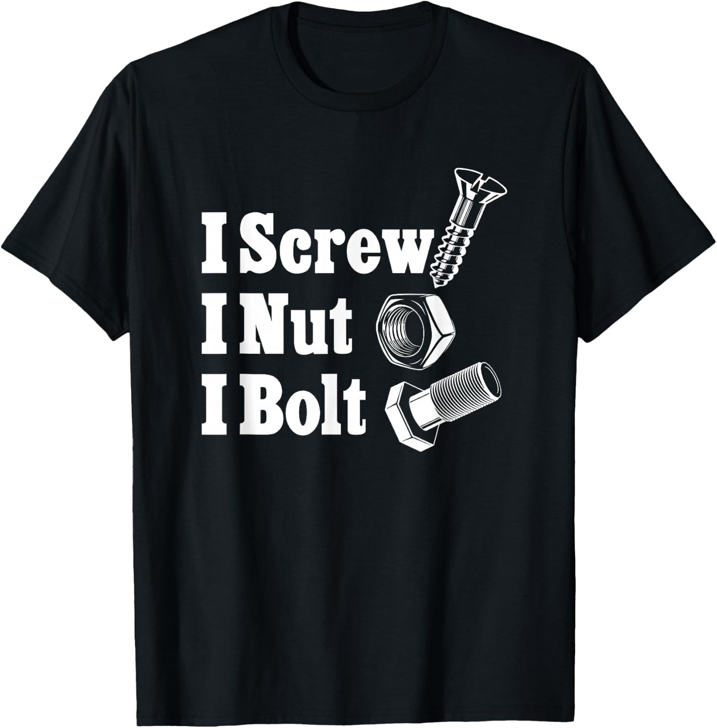 I Screw I Nut I Bolt T-Shirt - T-Shirt | Black