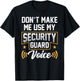 Don't Make Me Use My Security Guard Voice Job Officer T-Shirt - T-Shirt | Black