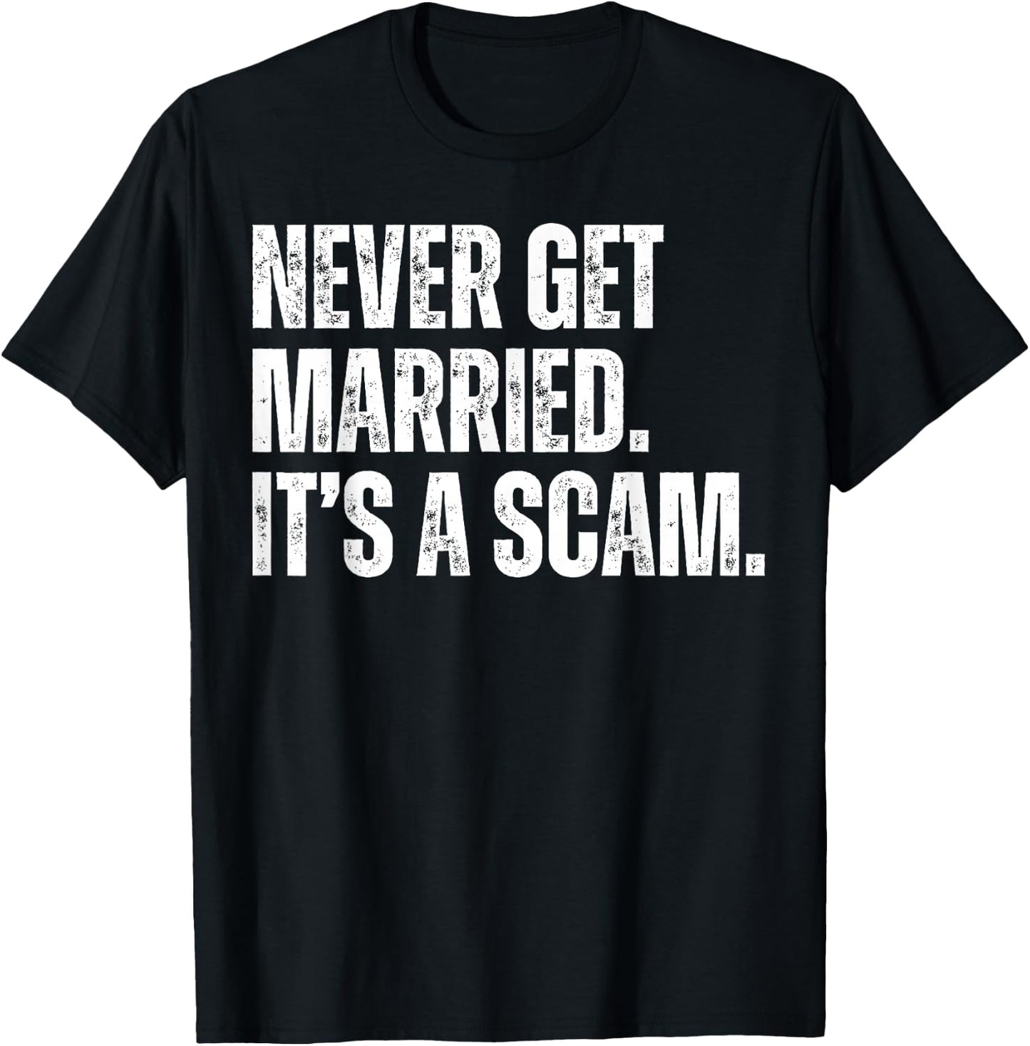 Never Get Married It's a Scam Funny Divorced Anti Marriage T-Shirt - T-Shirt | Black