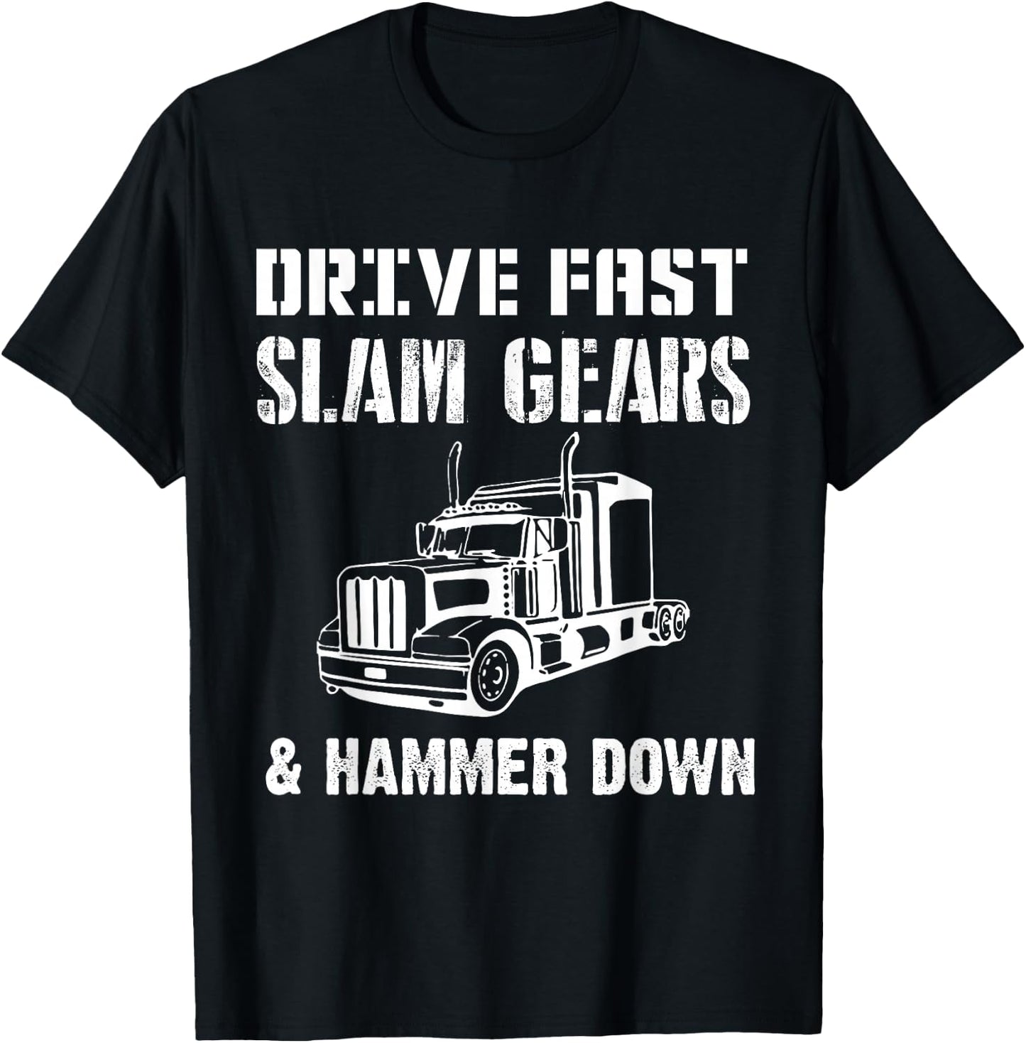 Drive Fast Slam Gears & Hammer Down Trucker Gift Trucking T-Shirt - T-Shirt | Black