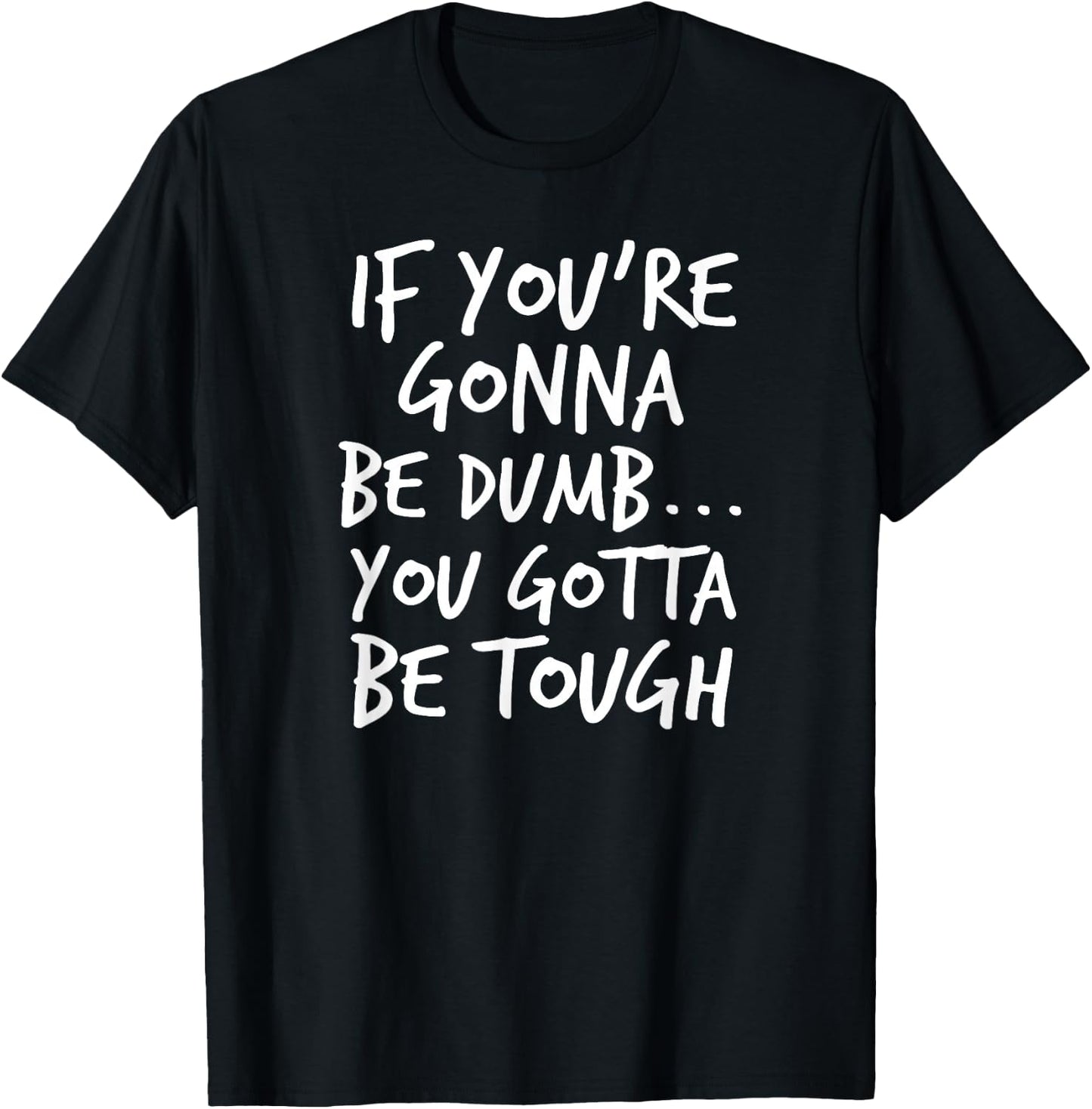 If You're Gonna Be Dumb... You Gotta Be Tough, by Yoraytees T-Shirt - T-Shirt | Black