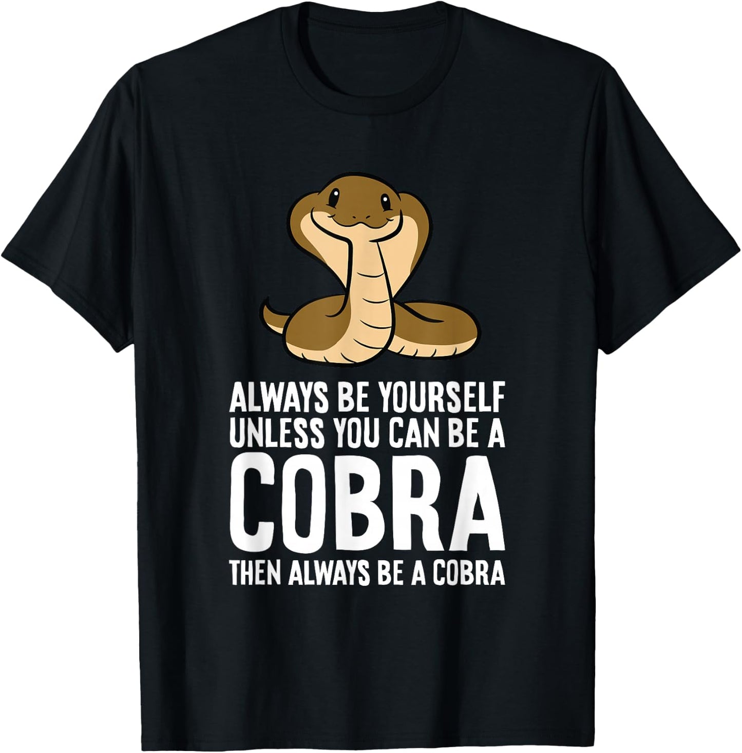 King Cobra Always Be Yourself Unless You Can Be A Cobra T-Shirt - T-Shirt | Black