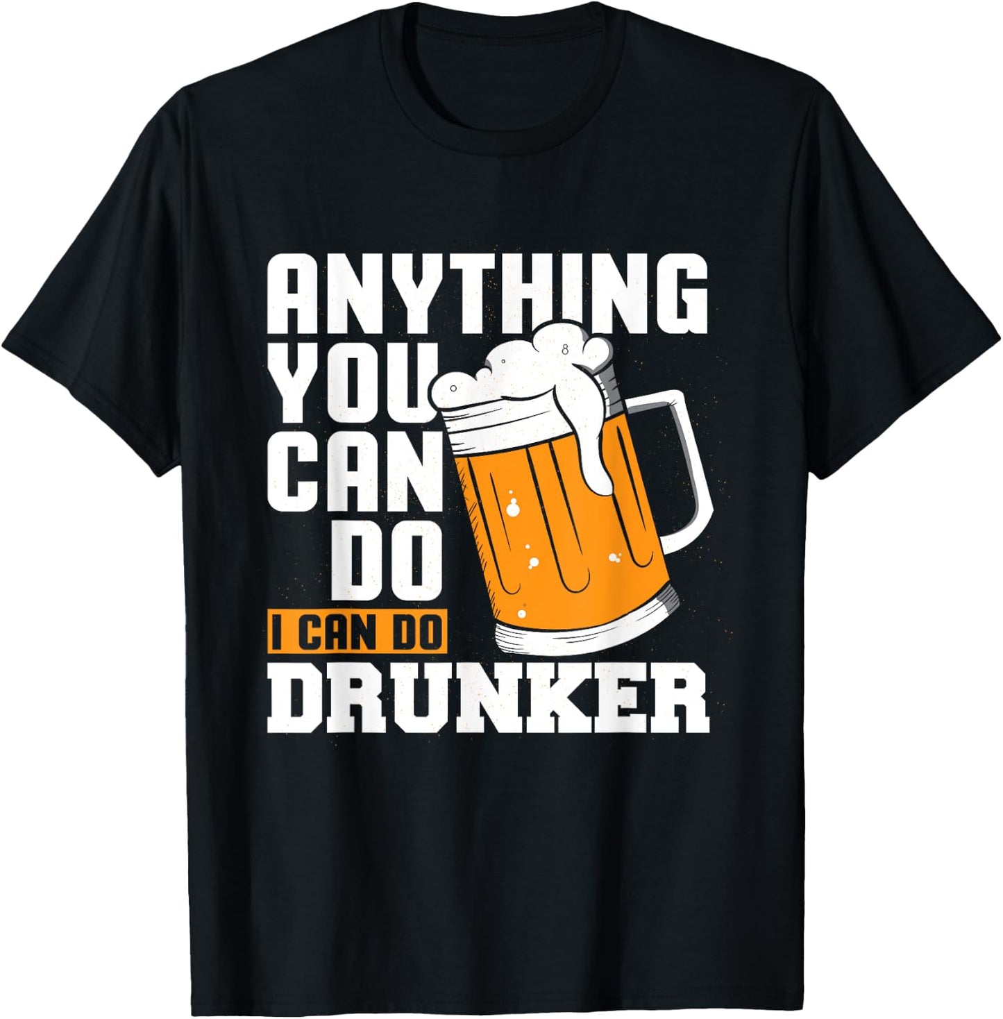 Anything You Can Do I Can Do Drunker Funny Drinking Shirt T-Shirt - T-Shirt | Black
