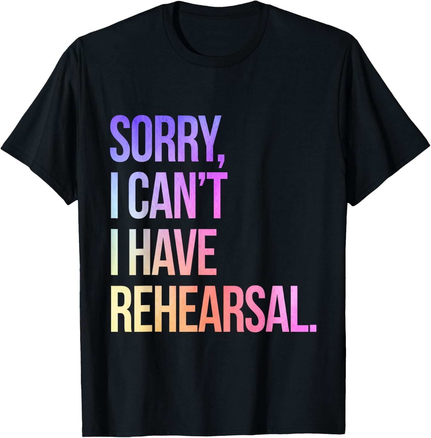 Sorry I Can't I Have Rehearsal Actor Rehearsal T-Shirt - T-Shirt | Black