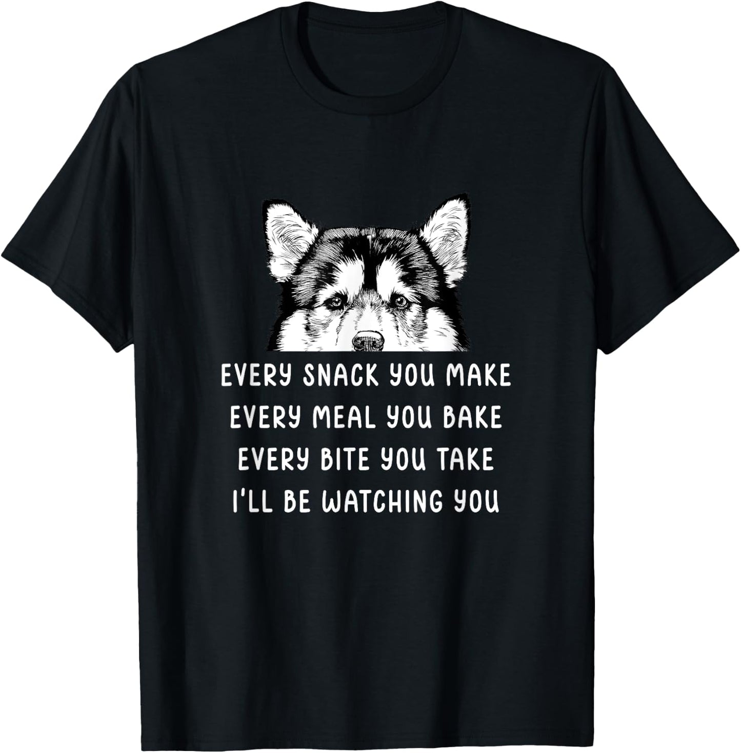 Every snack you make Every meal you bake Alaskan Malamute T-Shirt - T-Shirt | Black
