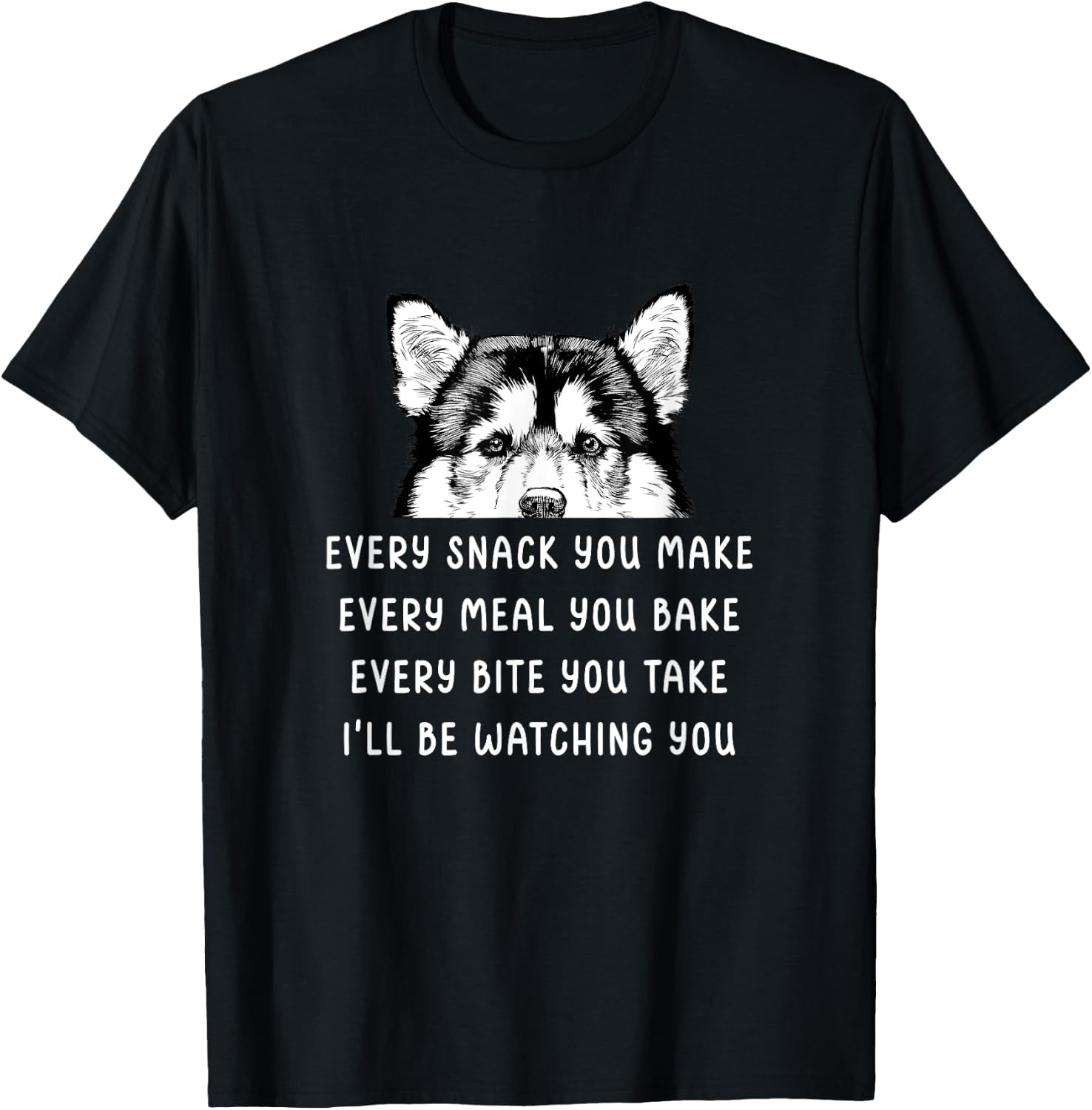 Every snack you make Every meal you bake Alaskan Malamute T-Shirt - T-Shirt | Black