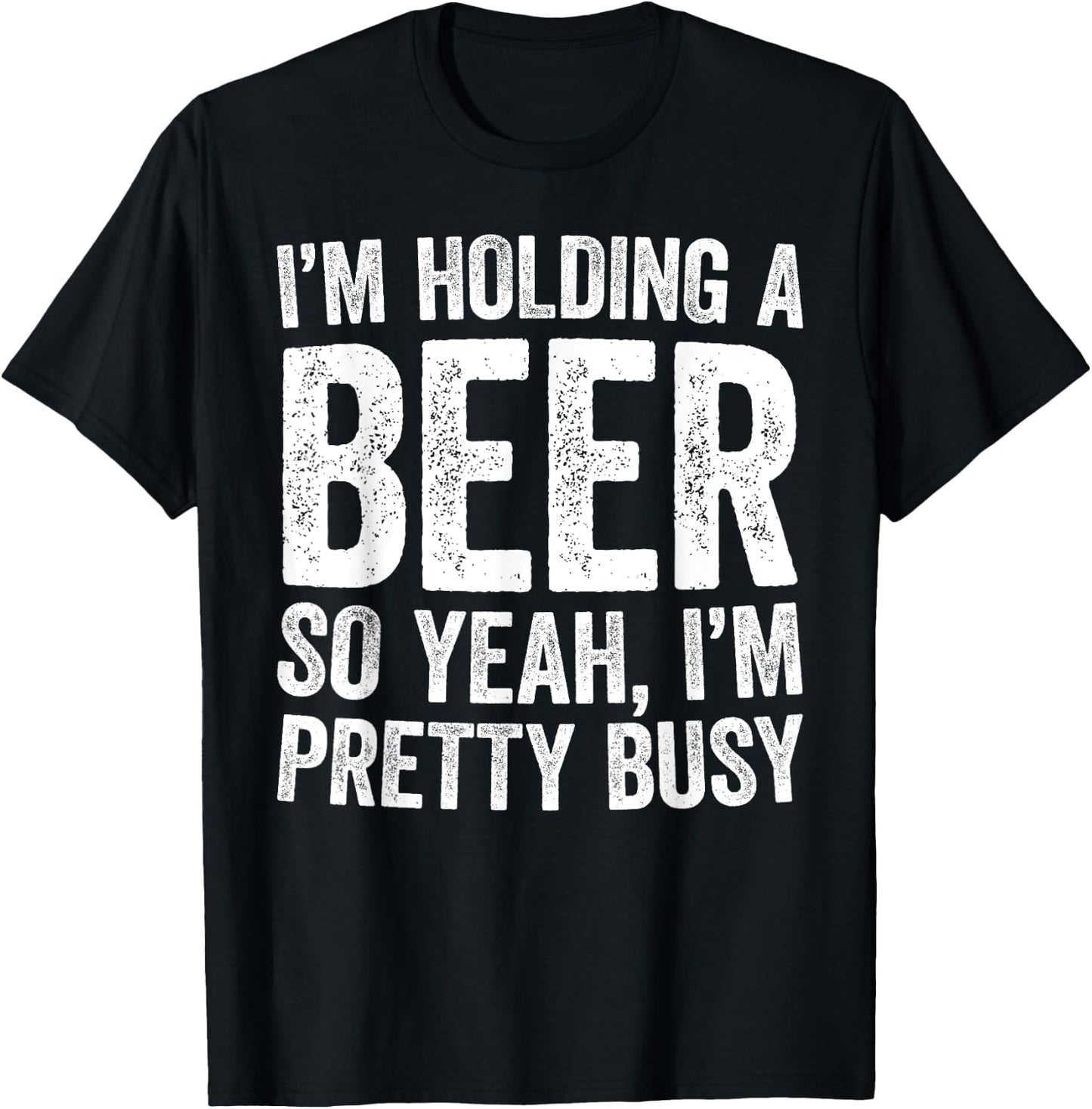 I'm Holding A Beer So Yeah I'm Pretty Busy Shirt Men Women T-Shirt - T-Shirt | Black