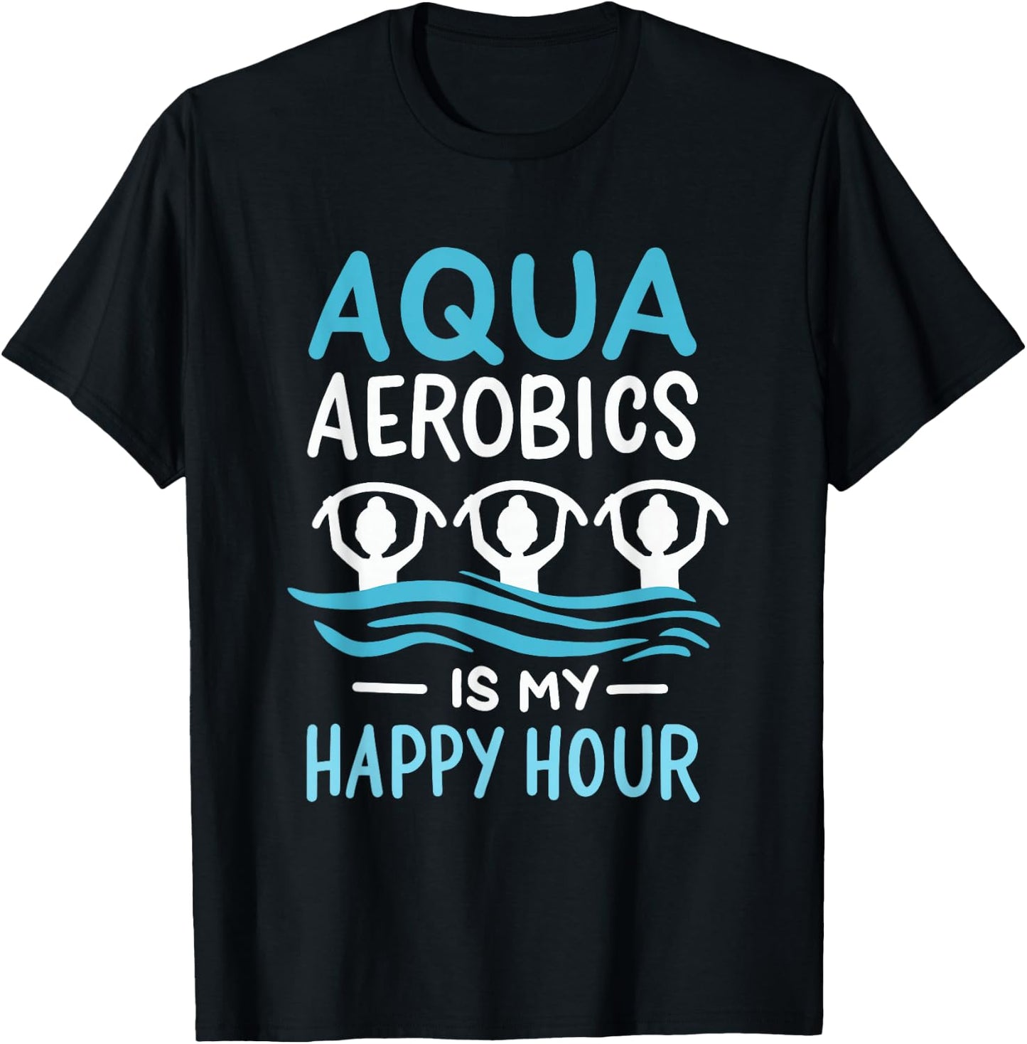 Aqua Aerobics Is My Happy Hour Water Aerobics Aquafitness T-Shirt - T-Shirt | Black