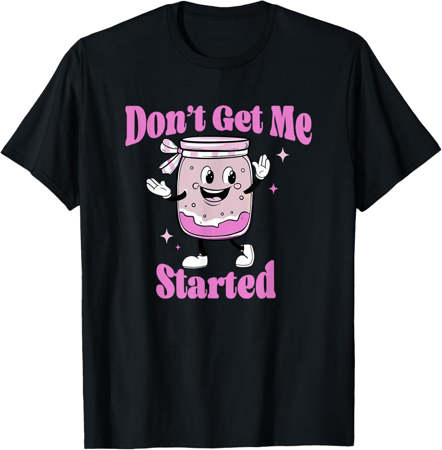 Don't Get Me Started Sourdough lover Cute Bread Baking T-Shirt - T-Shirt | Black