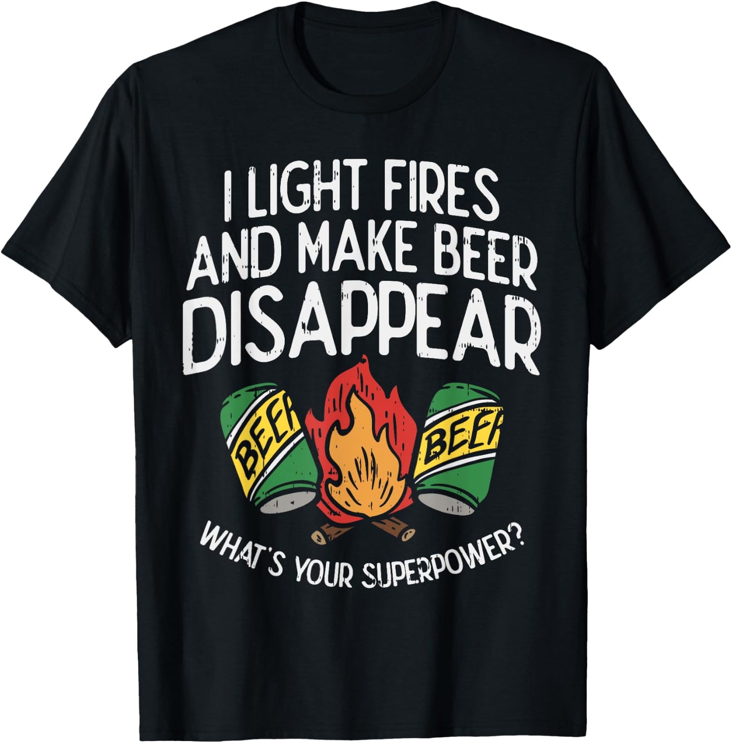 I Light Fires And Make Beer Disappear Drinking Camping Gift T-Shirt - T-Shirt | Black