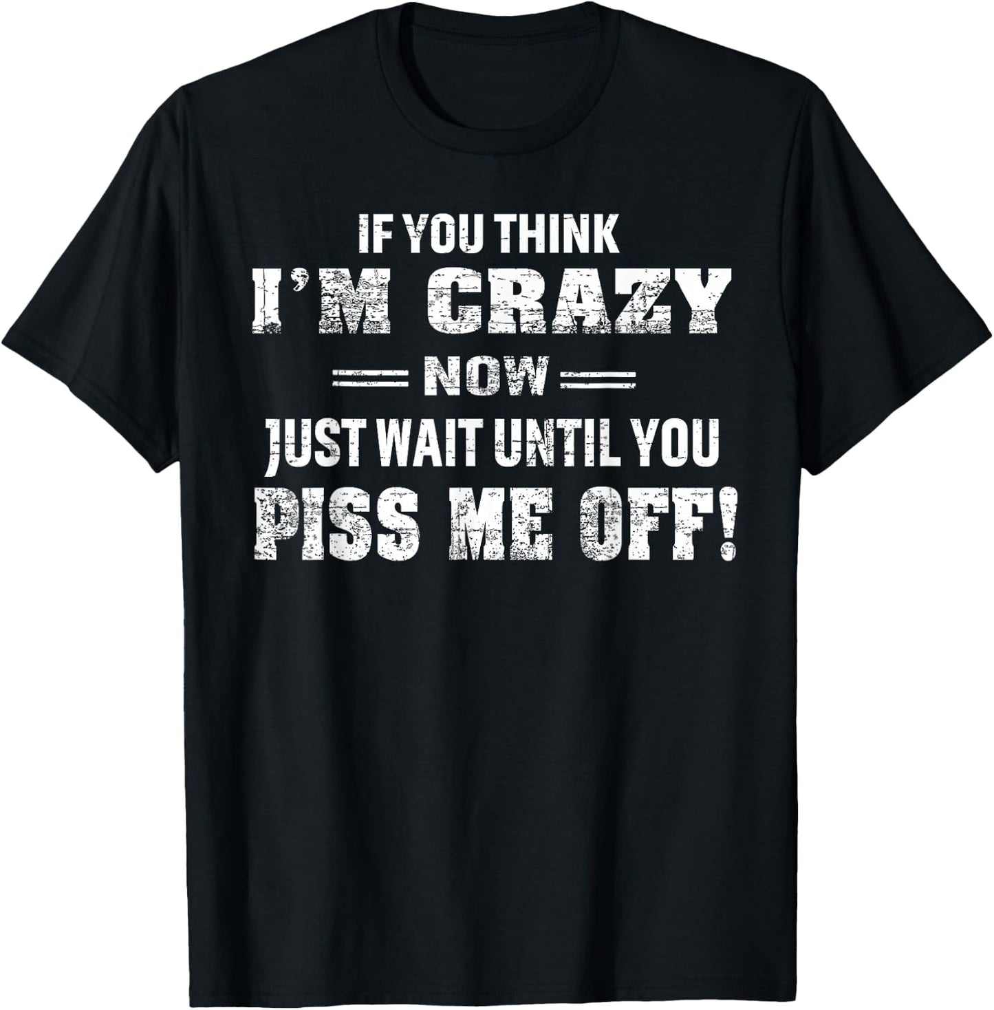 If You Think I'm Crazy Now Just Wait Until You Piss Me Off T-Shirt - T-Shirt | Black