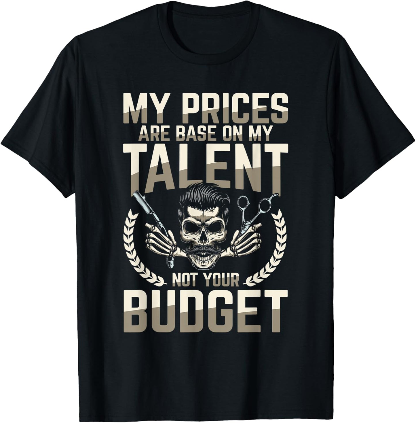 My Prices Are Based On My Talent Not Your Budget T-Shirt - T-Shirt | Black