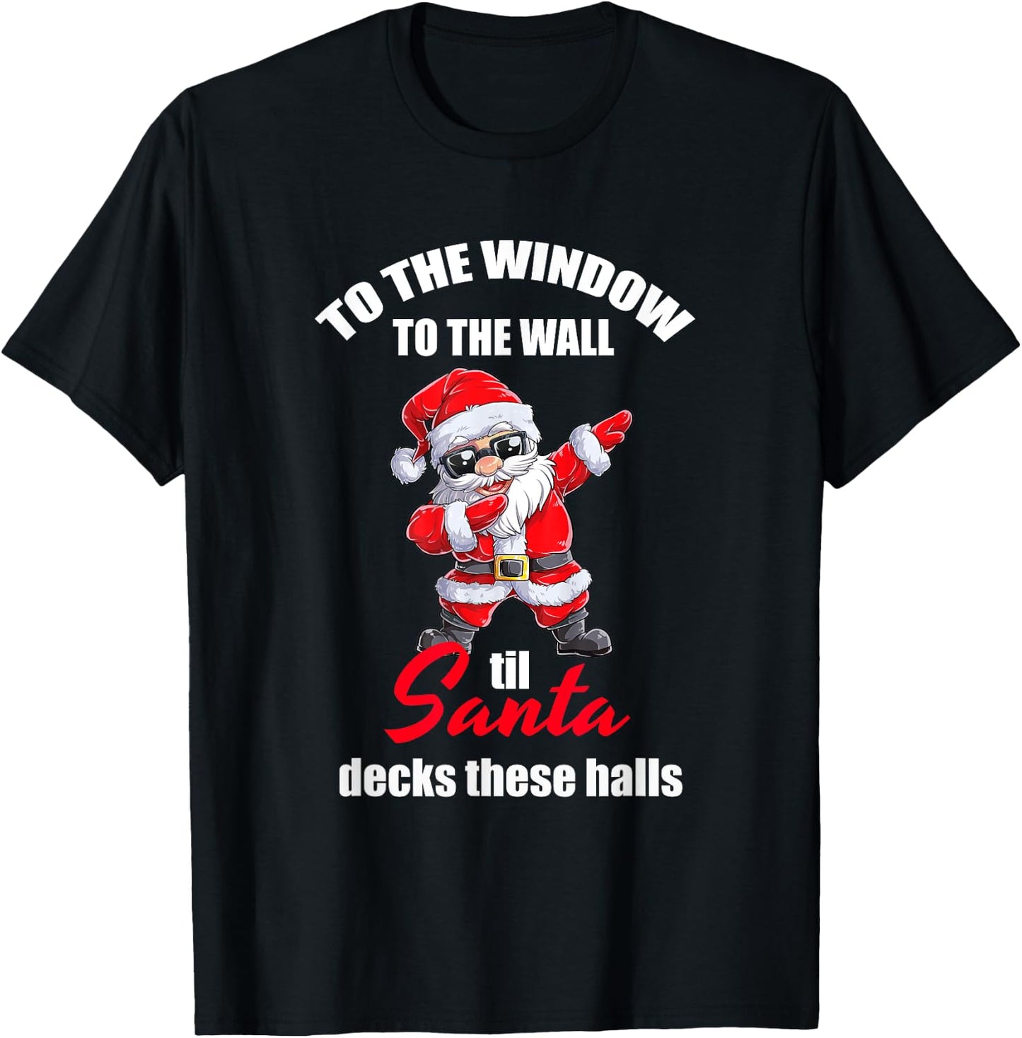 To The Window To The Wall Til Santa Decks These Halls T-Shirt - T-Shirt | Black