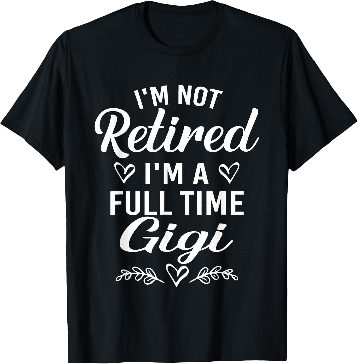 I'm Not Retired I'm A Full Time Gigi Funny Mother's Day T-Shirt - T-Shirt | Black