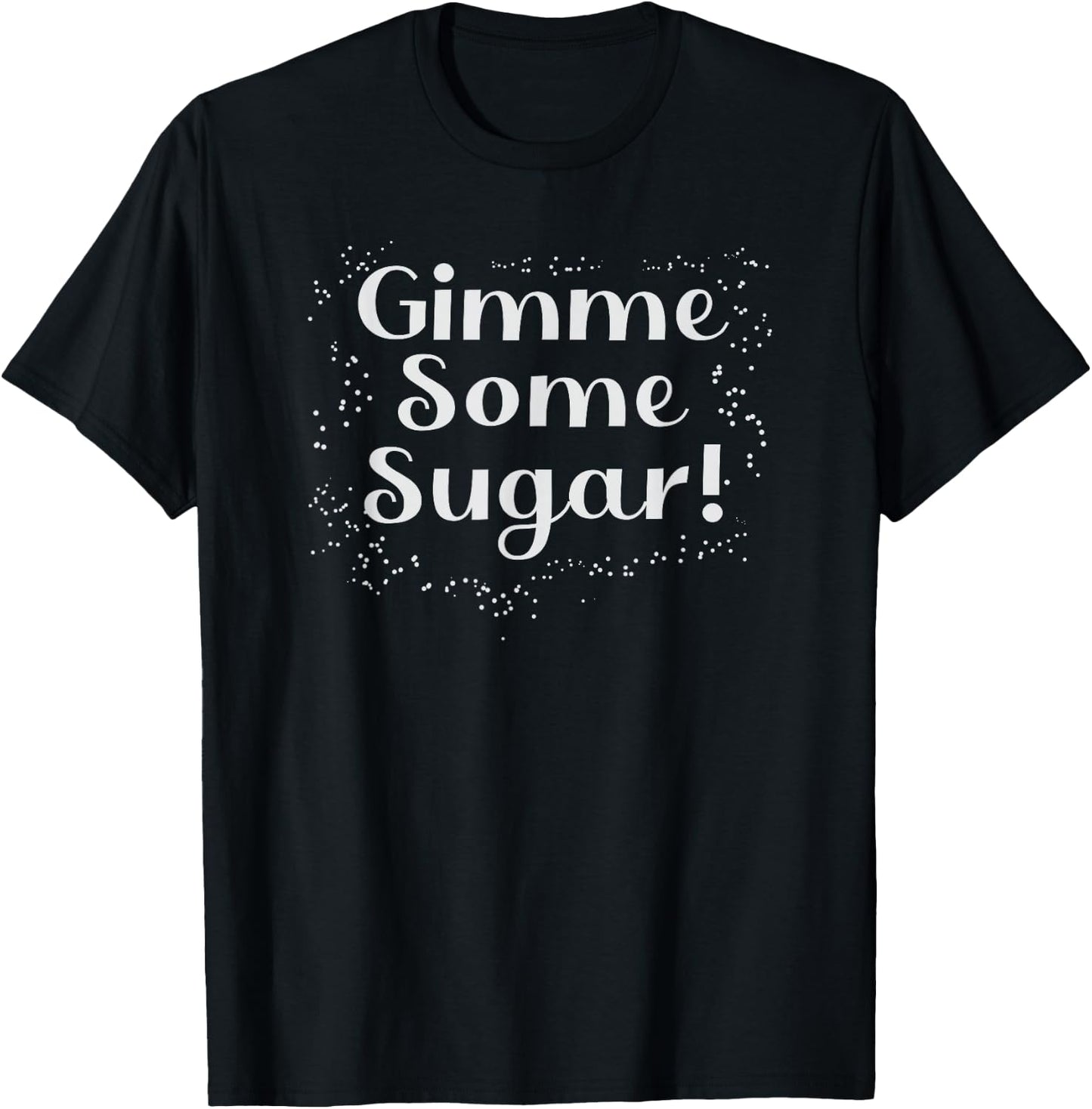Gimme Some Sugar! Funny Sayings, Grandma Kiss, Sugar Addicts T-Shirt - T-Shirt | Black