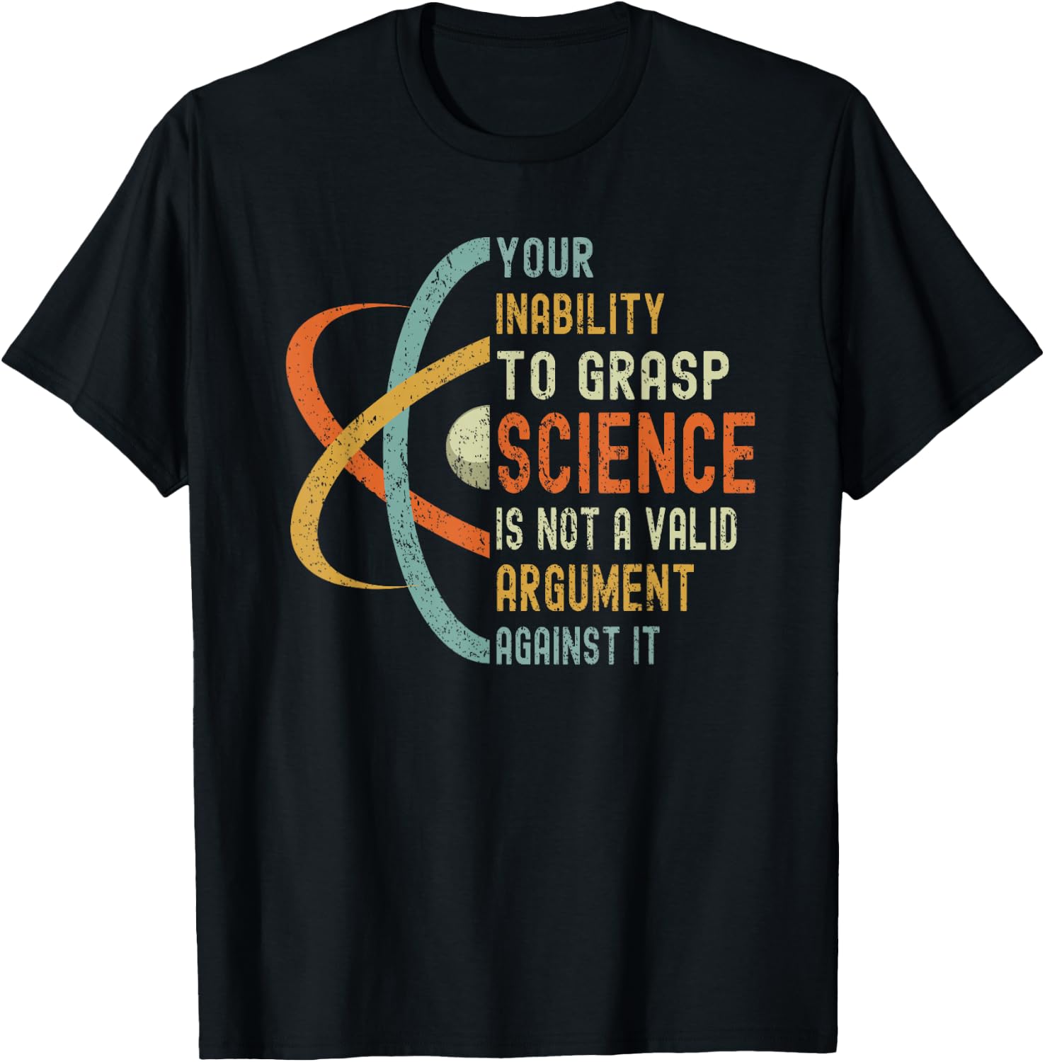 Your Inability To Grasp Science Is Not A Valid Argument T-Shirt - T-Shirt | Black