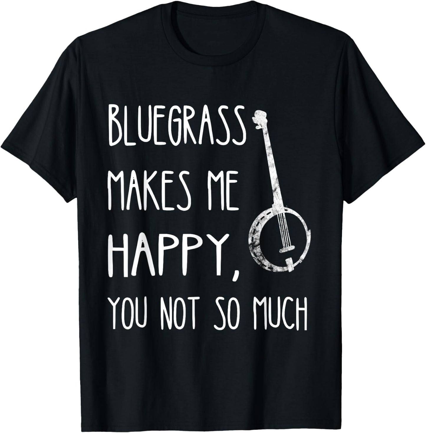 Bluegrass Makes Me Happy, You Not So Much Banjo Instrument T-Shirt - T-Shirt | Black
