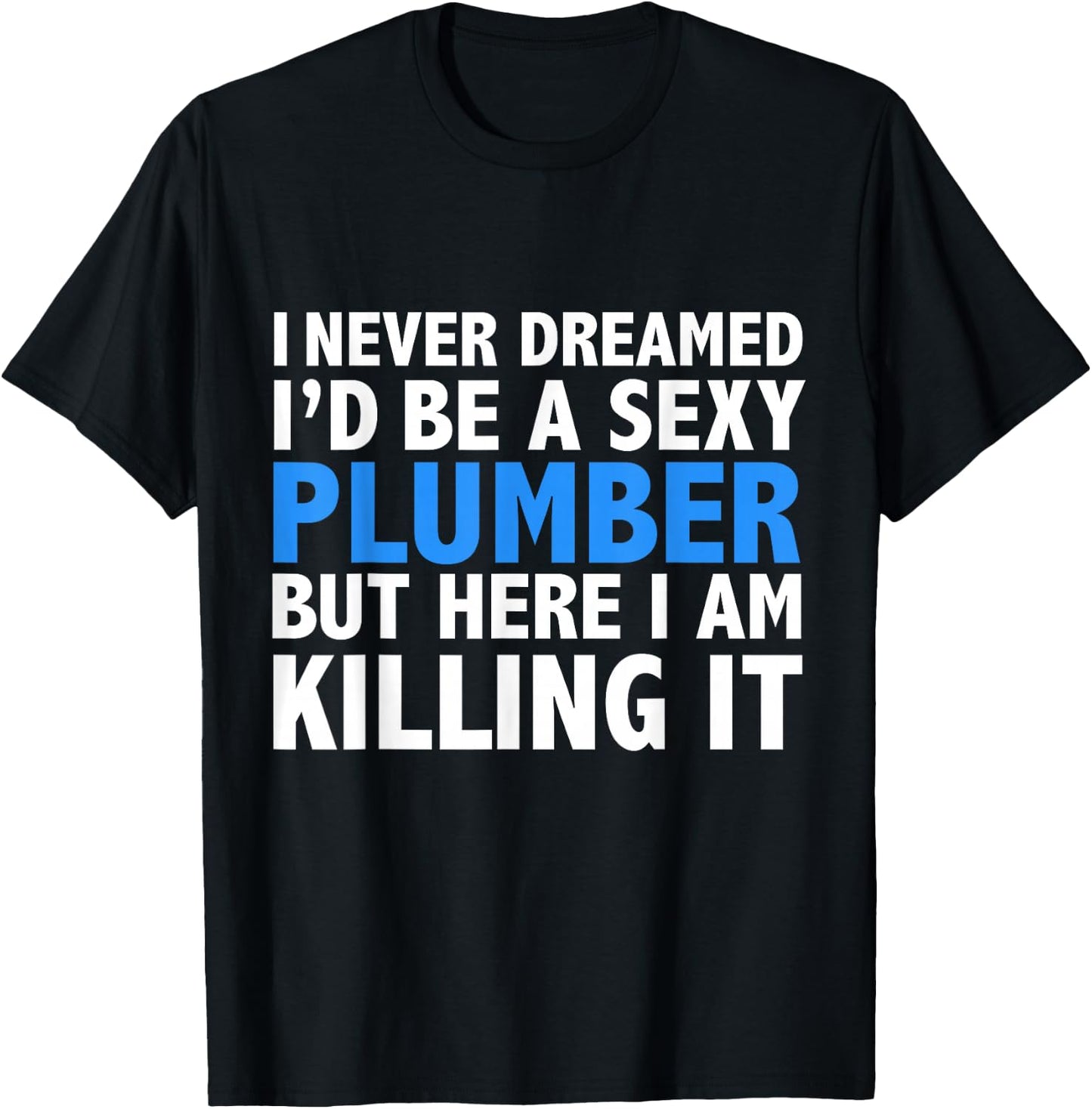 Never Dreamed I'd be a Sexy Plumber Graduation Promotion T-Shirt - T-Shirt | Black