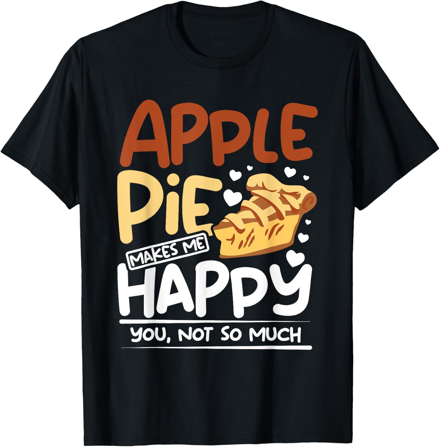 Apple pie makes me happy you, not so much T-Shirt - T-Shirt | Black