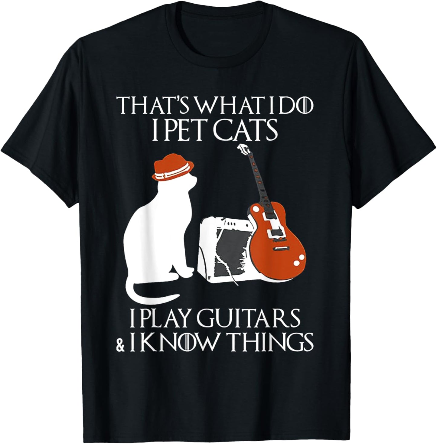 Thatss What I Do I Pet Cats I Play Guitars And I Know Things T-Shirt - T-Shirt | Black