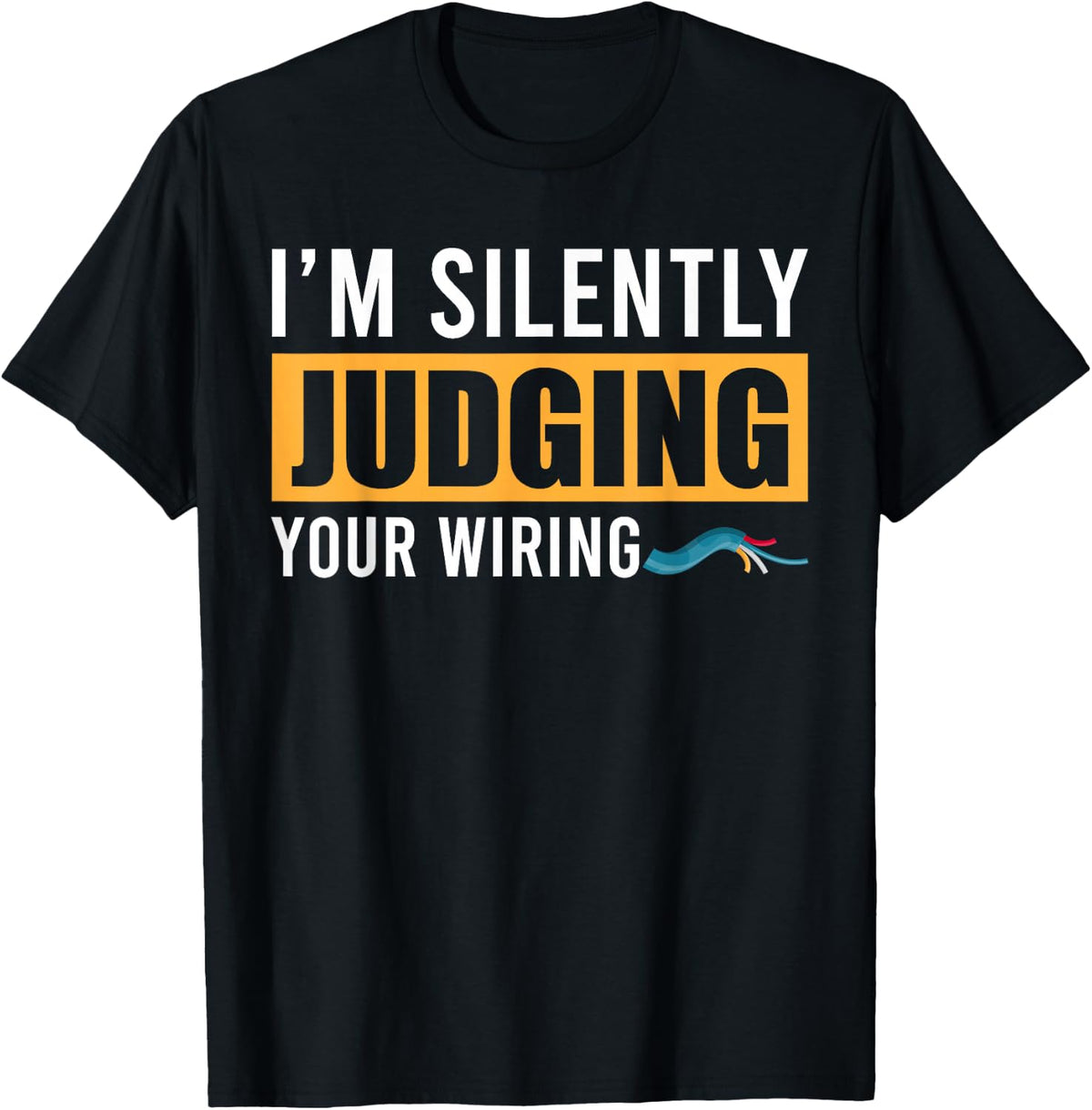 Im Silently Judging Your Wiring Funny Lineman Electrician T-Shirt - T-Shirt | Black