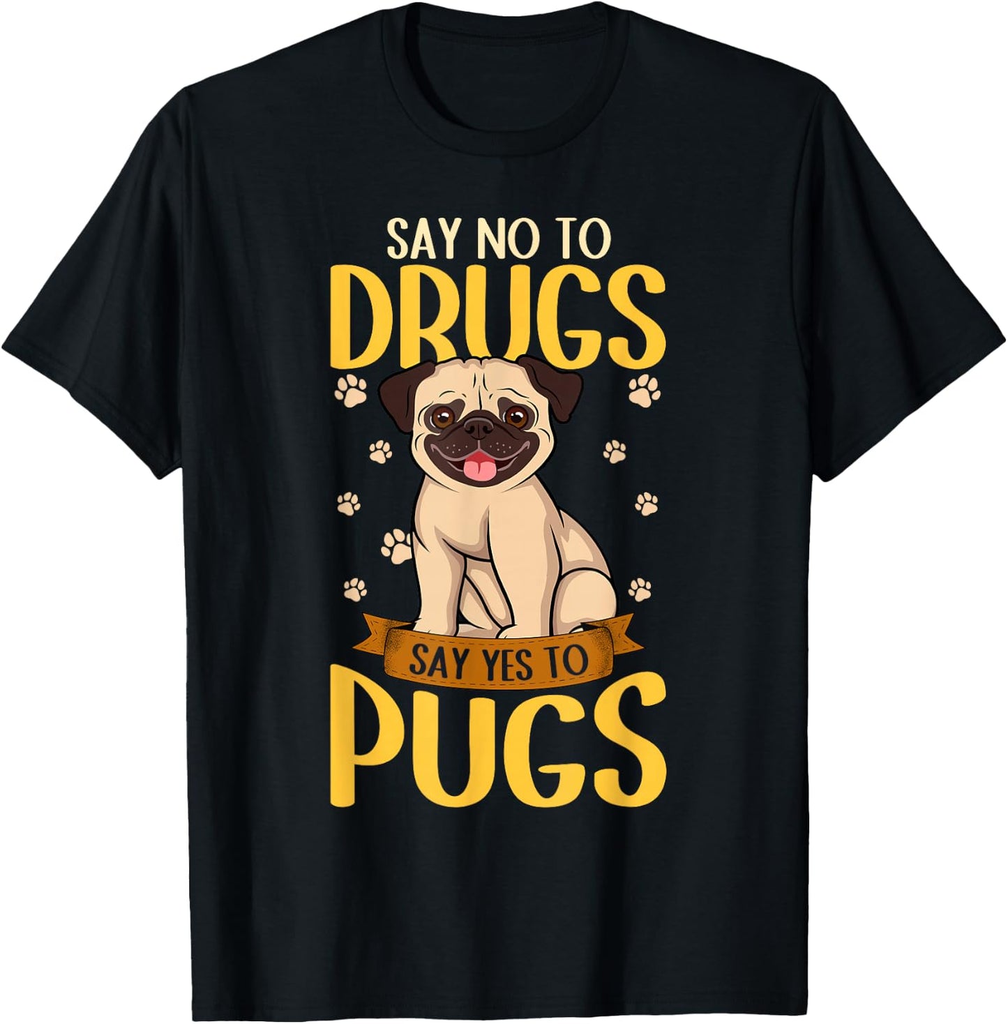 Say No To Drugs Say Yes To Pugs Funny Dog Lover Pug T-Shirt - T-Shirt | Black